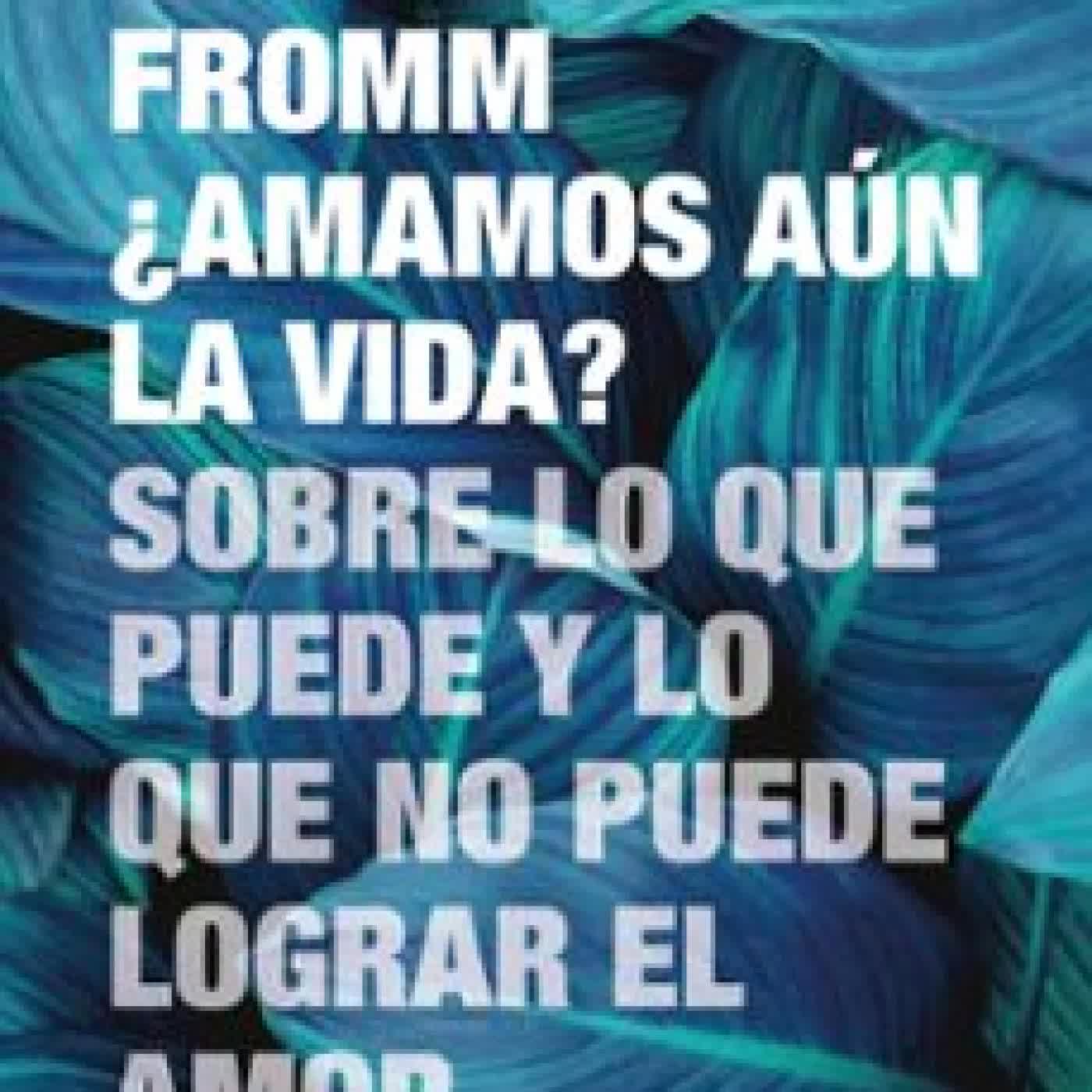 ¿AMAMOS AÚN LA VIDA? Erich Fromm