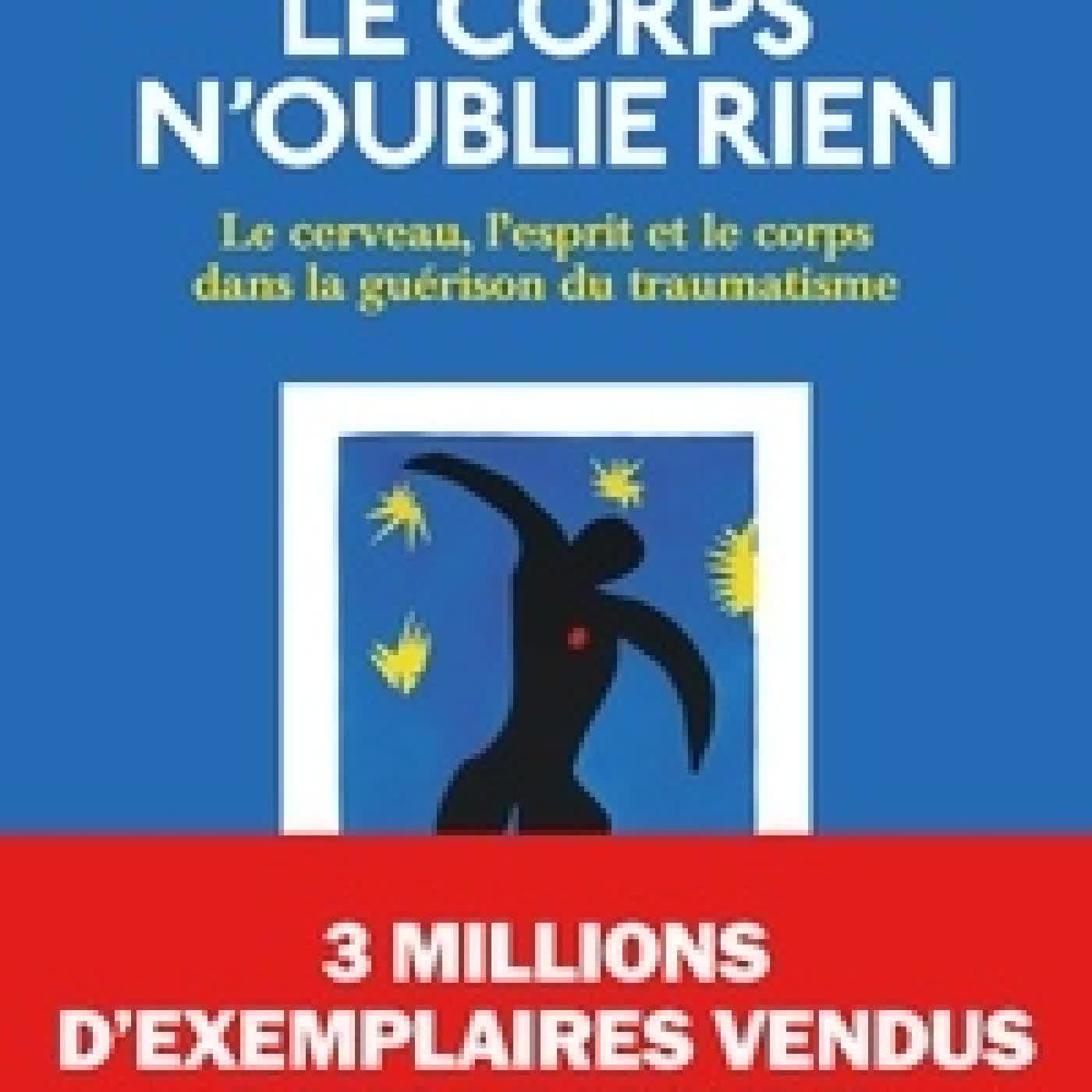 Lire en ligne : Le corps n'oublie rien - Le cerveau, l'esprit et le corps dans la guérison du traumatisme