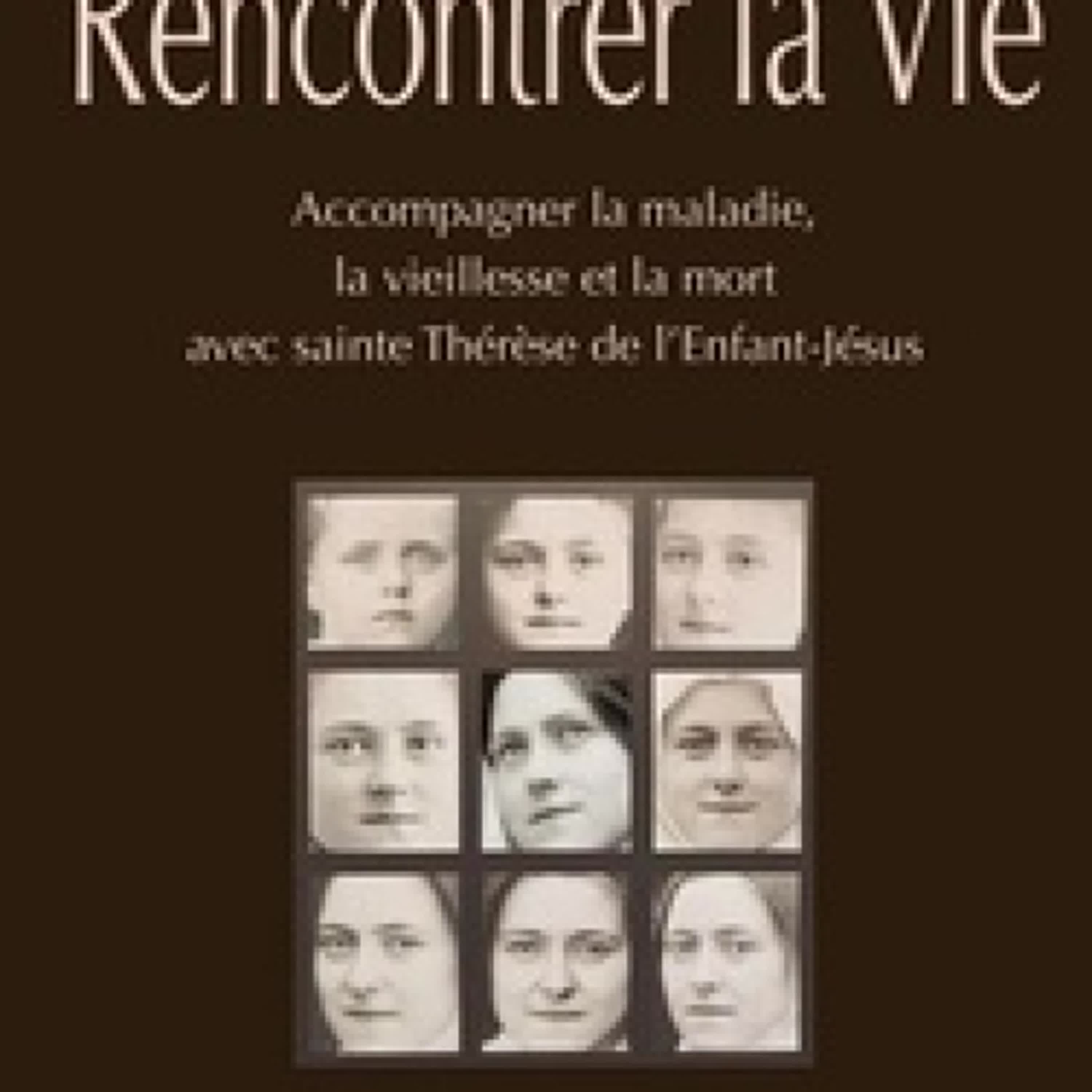 Lire en ligne : Rencontrer la vie - Accompagner la maladie, la vieillesse et la mort avec Thérèse de l’Enfant-Jésus