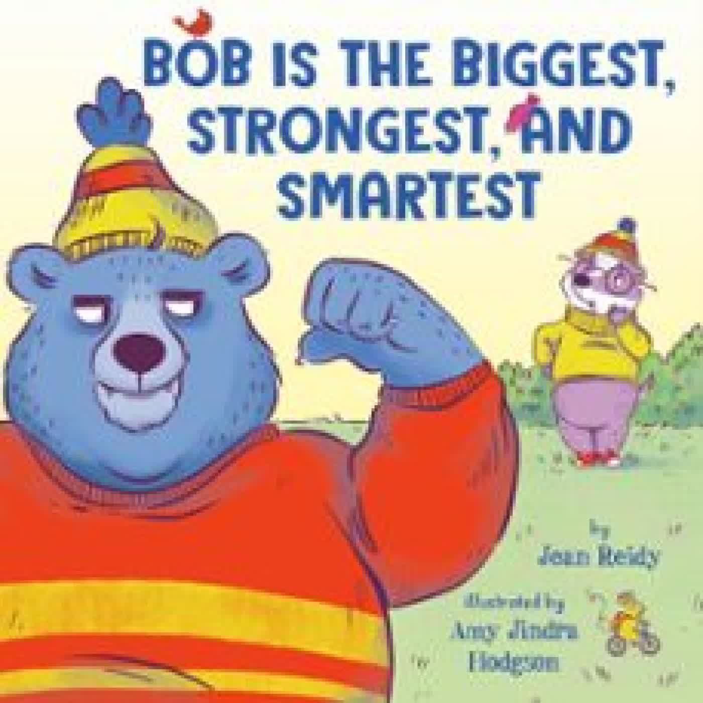 BOB IS THE BIGGEST, STRONGEST, AND SMARTEST JEAN REIDY