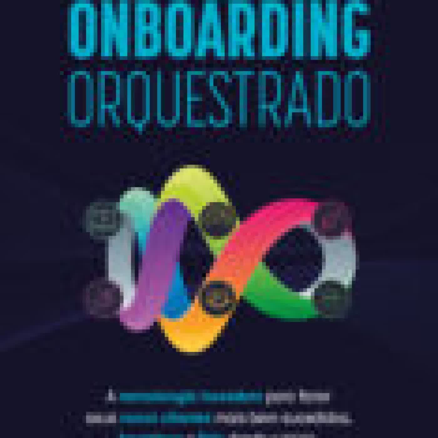 ONBOARDING ORQUESTRADO: A METODOLOGIA INOVADORA PARA FAZER SEUS NOVOS CLIENTES MAIS BEM-SUCEDIDOS, LUCRATIVOS E FIÉIS DESDE O INÍCIO