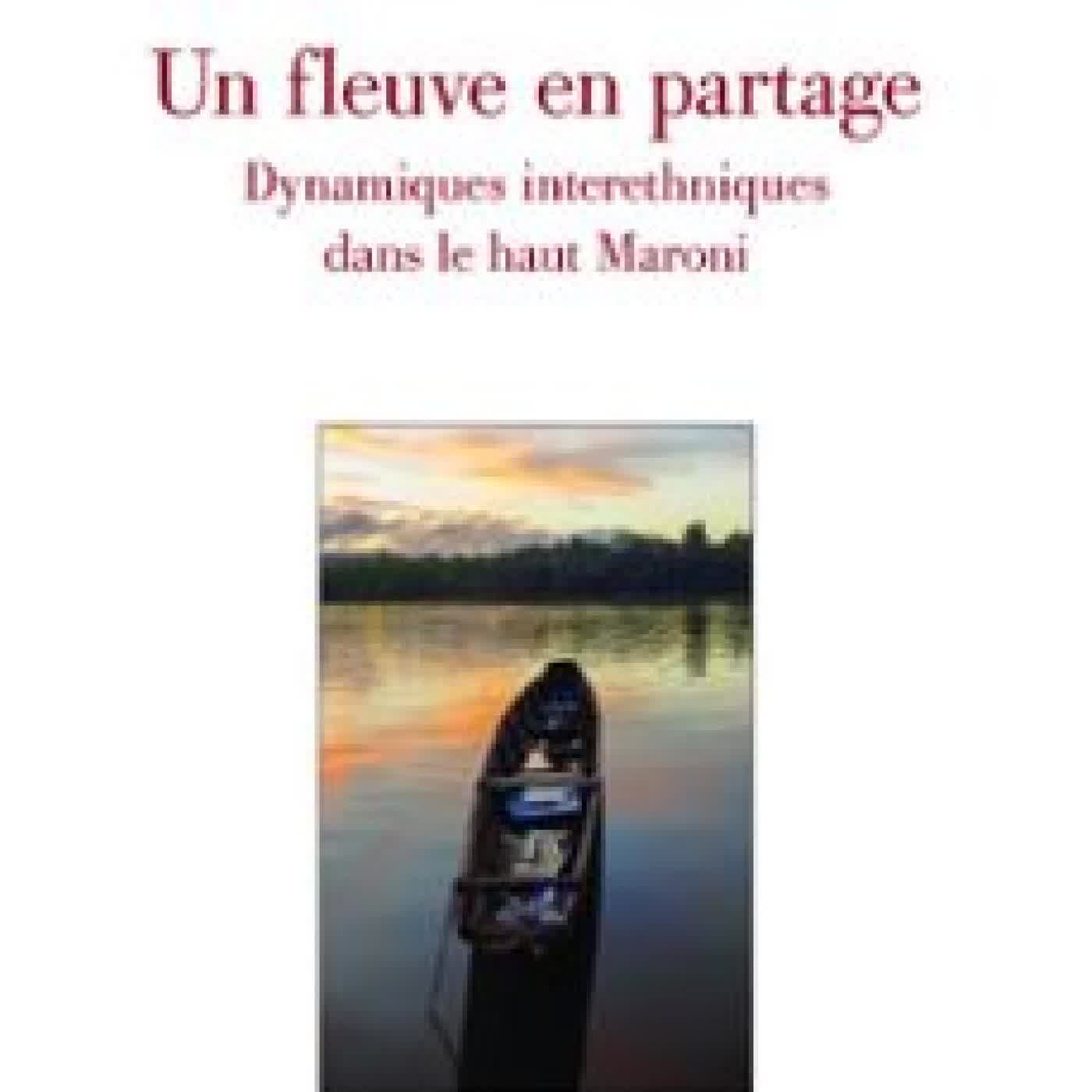 UN FLEUVE EN PARTAGE - DYNAMIQUES INTERETHNIQUES DANS LE HAUT MARONI FRANCIS DUPUY
