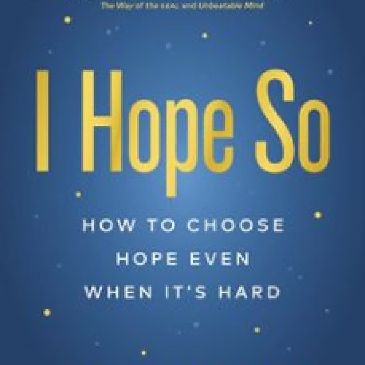 I HOPE SO: HOW TO CHOOSE HOPE EVEN WHEN IT'S HARD ROBYNE HANLEY-DAFOE