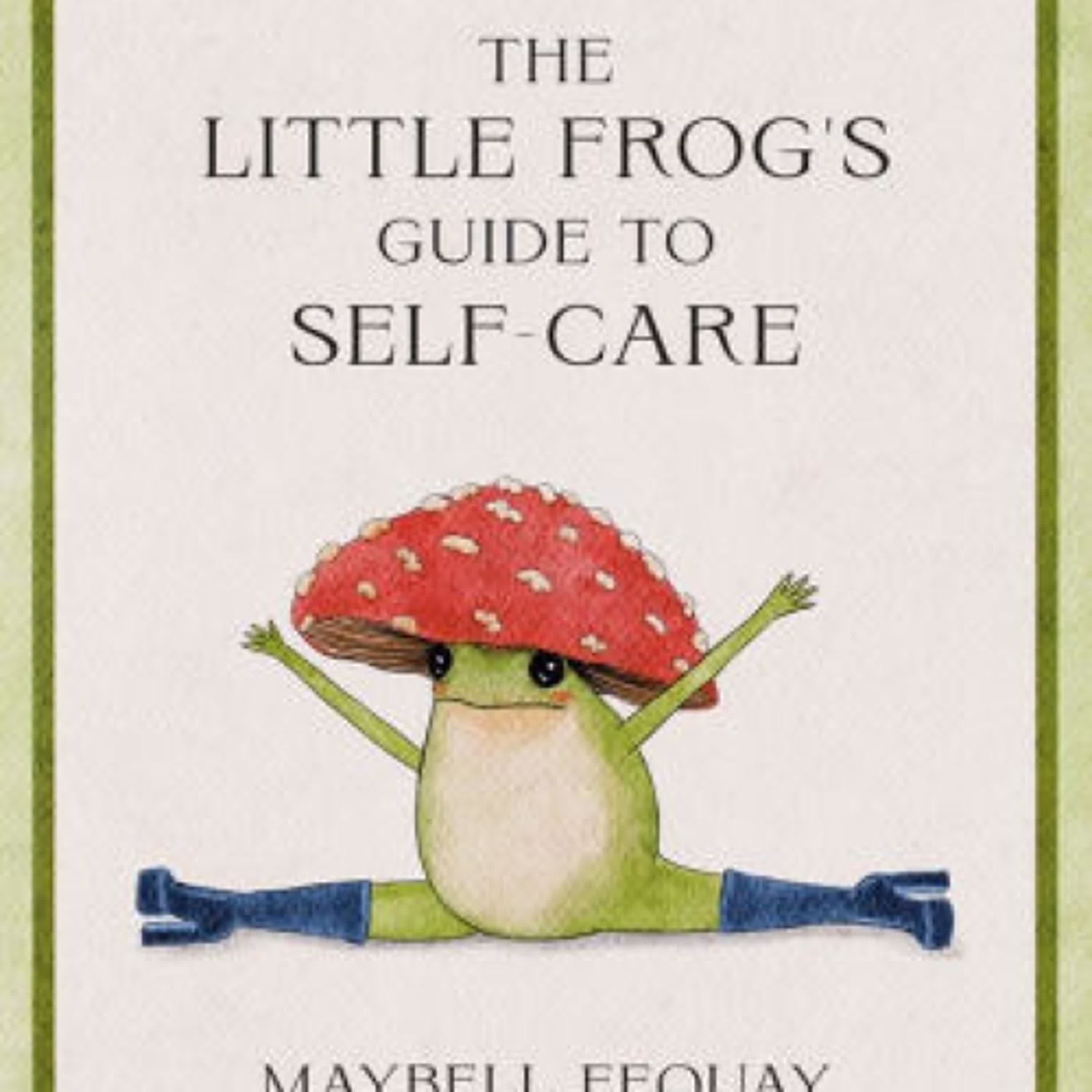 The Little Frog's Guide to Self-Care: Affirmations, Self-Love and Life Lessons According to the Internet's Beloved Mushroom Frog by Maybell Eequay on Iphone New Format