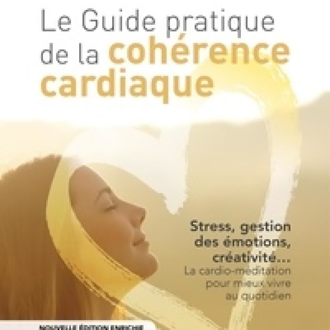Lire en ligne : Le guide pratique de la cohérence cardiaque - Stress, gestion des émotions, créativité... La cardio-méditation pour mieux vivre au quotidien