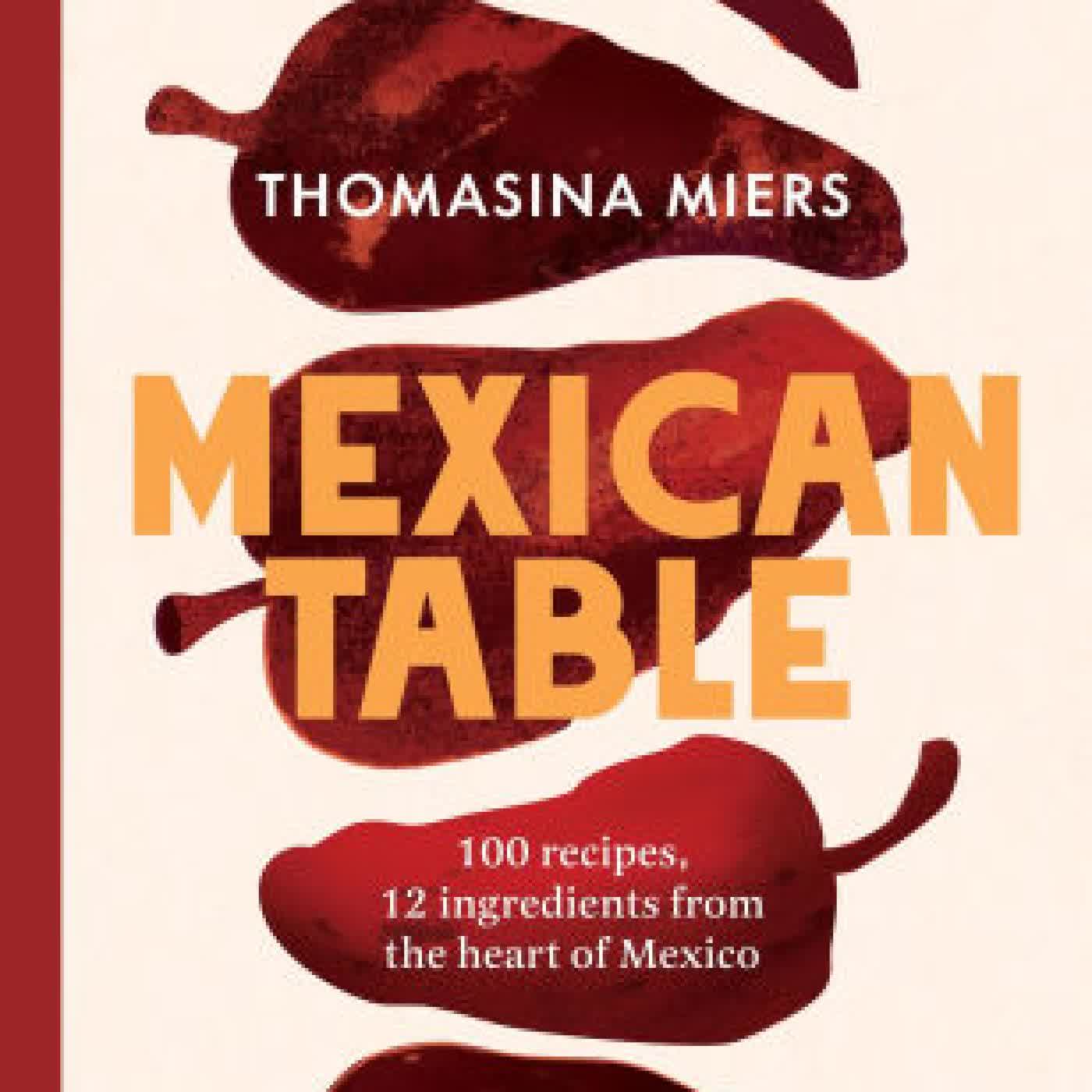 Mexican Table: 100 Recipes, 12 Everyday Ingredients From the Heart of Mexico by Thomasina Miers on Iphone New Format