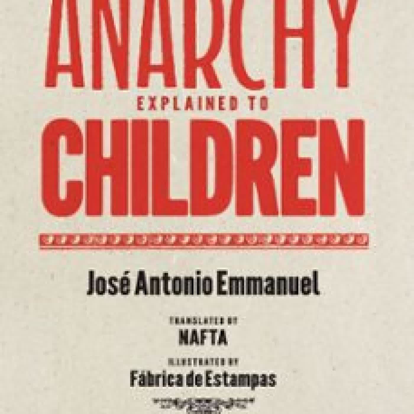 ANARCHY EXPLAINED TO CHILDREN José Antonio Emmanuel