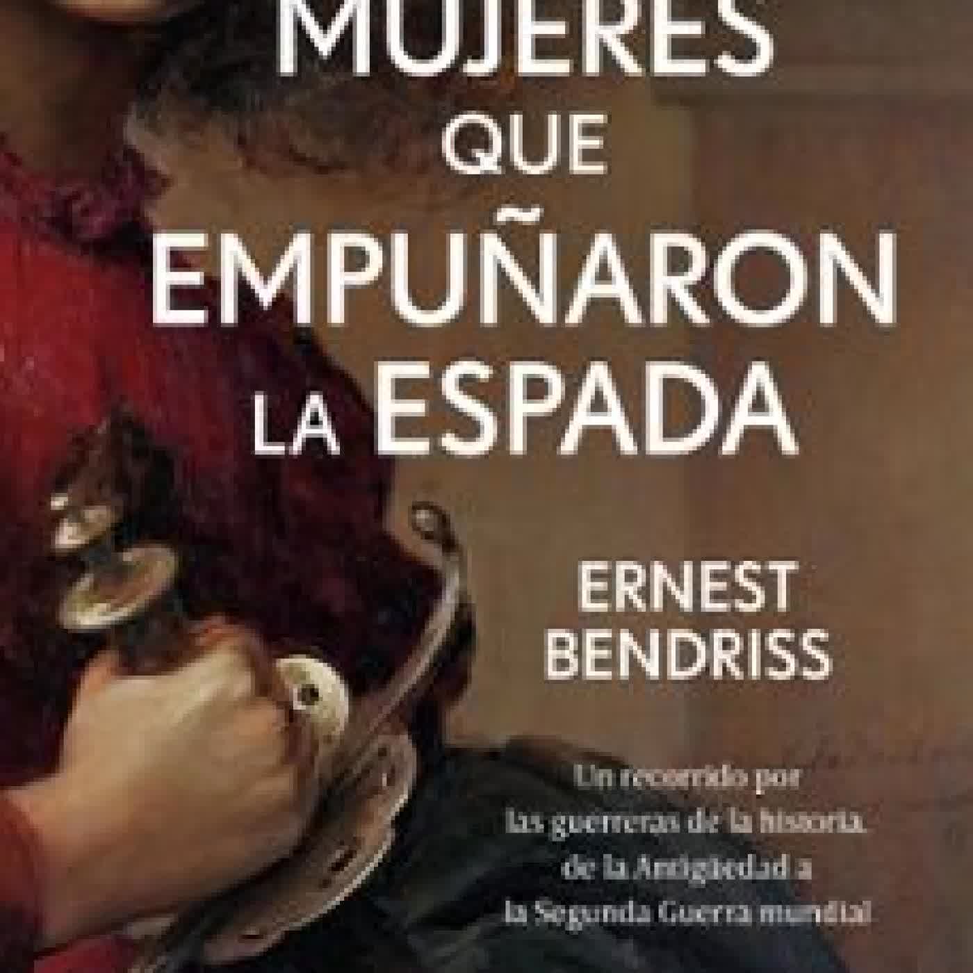 LAS MUJERES QUE EMPUÑARON LA ESPADA Ernest Bendriss