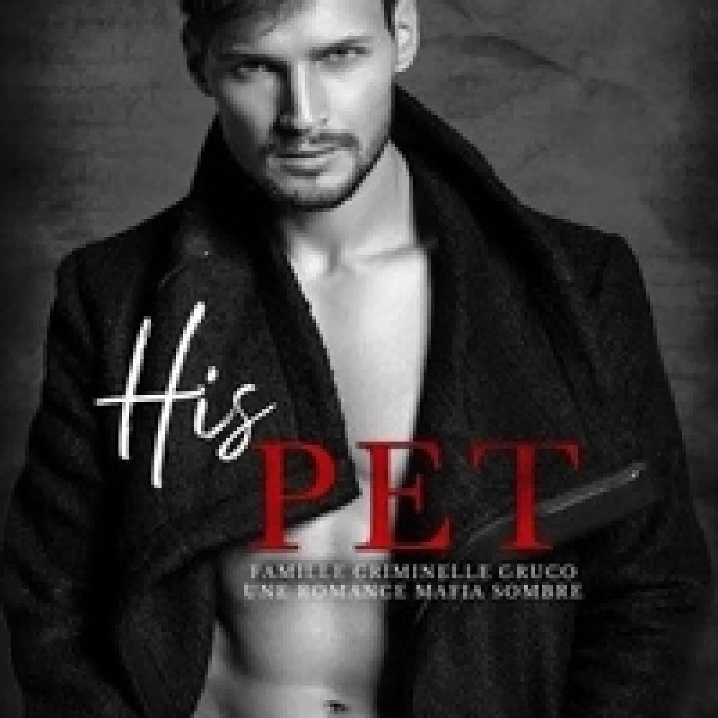 Télécharger Pdf His Pet (Francais): Une Romance Mafia Sombre - Famille Criminelle Gruco, #2