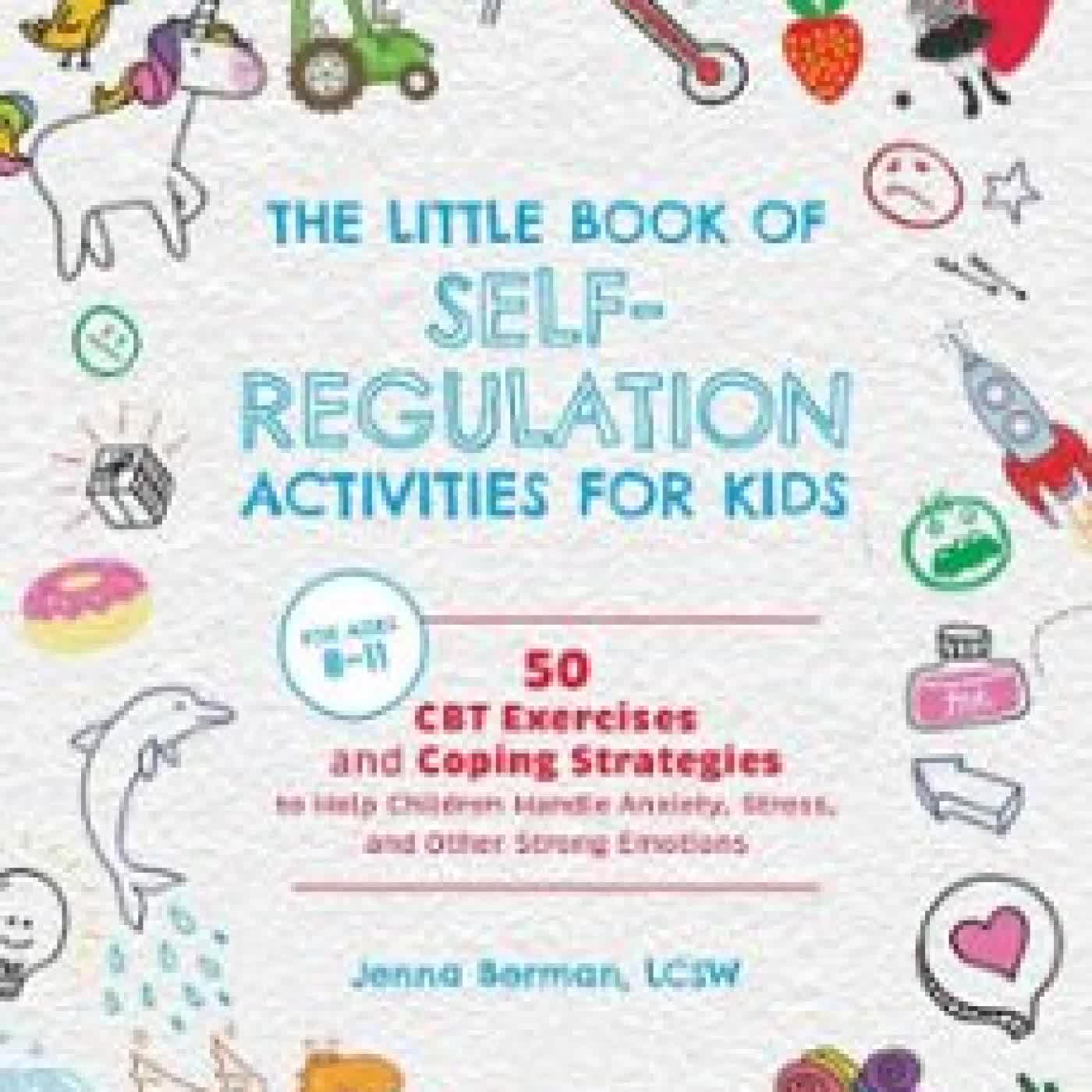 THE LITTLE BOOK OF SELF-REGULATION ACTIVITIES FOR KIDS JENNA BERMAN
