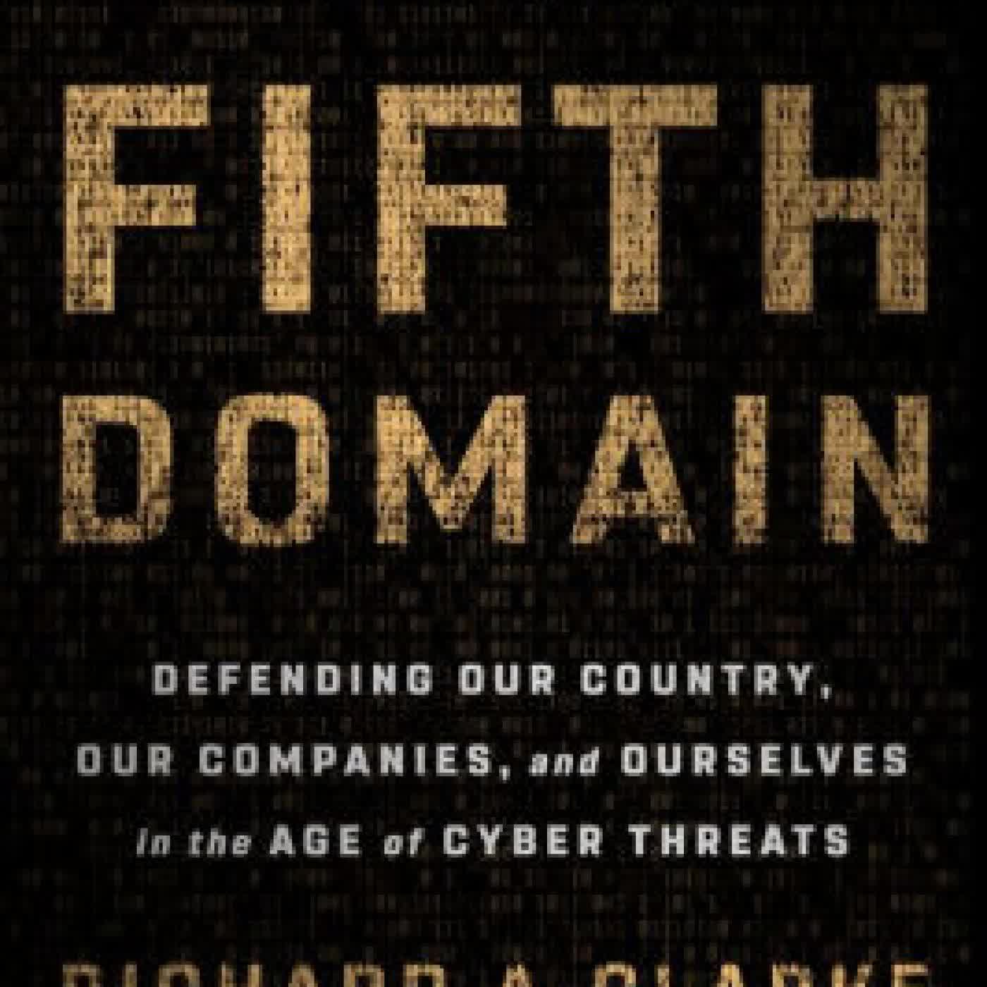 Read online: The Fifth Domain: Defending Our Country, Our Companies, and Ourselves in the Age of Cyber Threats by Richard A. Clarke, Robert K. Knake