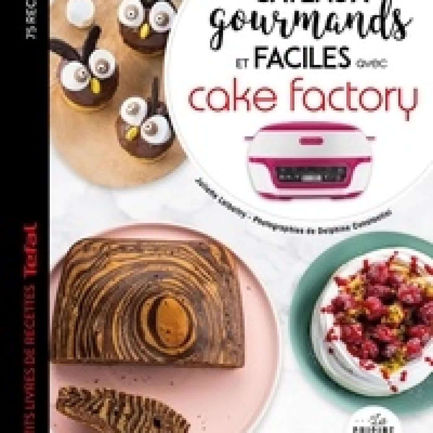 {téléchargement} Gâteaux gourmands et faciles avec cake factory - 75 recettes Tefal