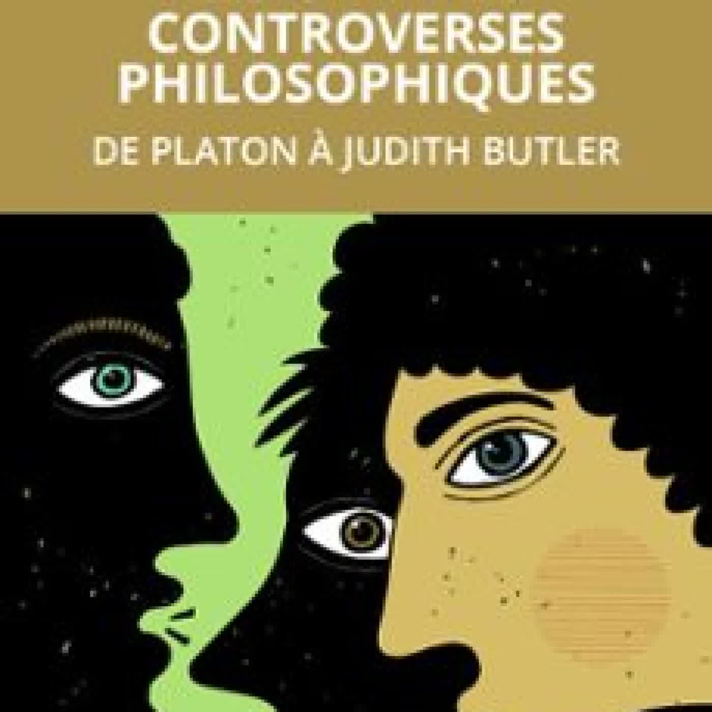 LES GRANDES CONTROVERSES PHILOSOPHIQUES - DE PLATON À JUDITH BUTLER