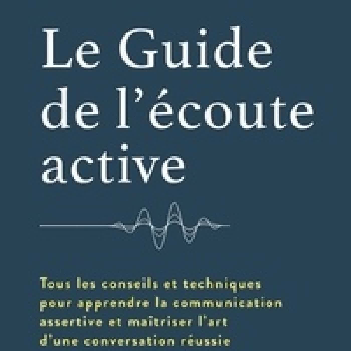 {téléchargement} Le guide de l'écoute active - Tous les conseils et techniques pour apprendre la communication assertive et maîtriser l'art d'une conversation réussie
