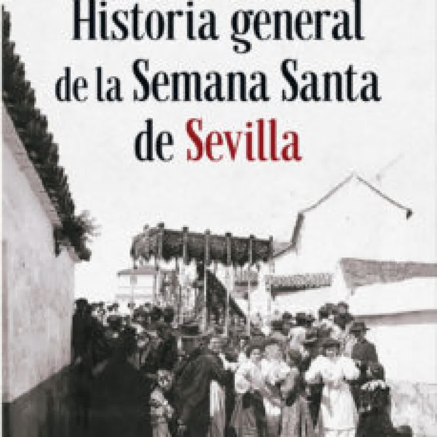HISTORIA GENERAL DE LA SEMANA SANTA DE SEVILLA ALVARO PASTOR TORRES, FRANCISCO ROBLES RODRIGUEZ, MANUEL JESUS ROLDAN