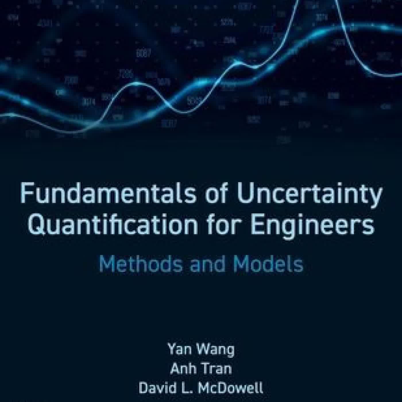 Read online: Fundamentals of Uncertainty Quantification for Engineers: Methods and Models by Yan Wang Ph.D, Anh.V. Tran Ph.D., David L. Mcdowell Ph.D.