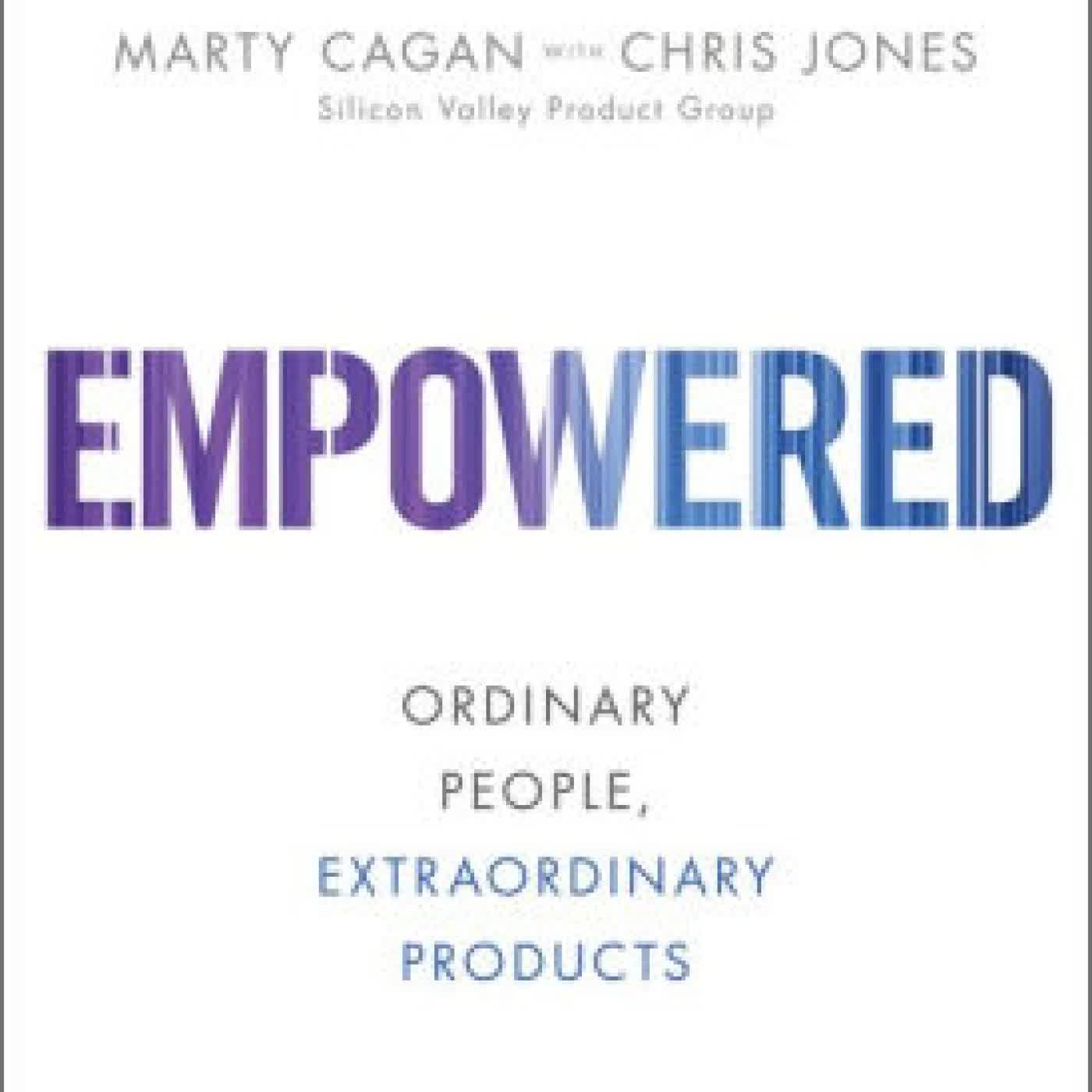Read online: EMPOWERED: Ordinary People, Extraordinary Products by Marty Cagan, Chris Jones