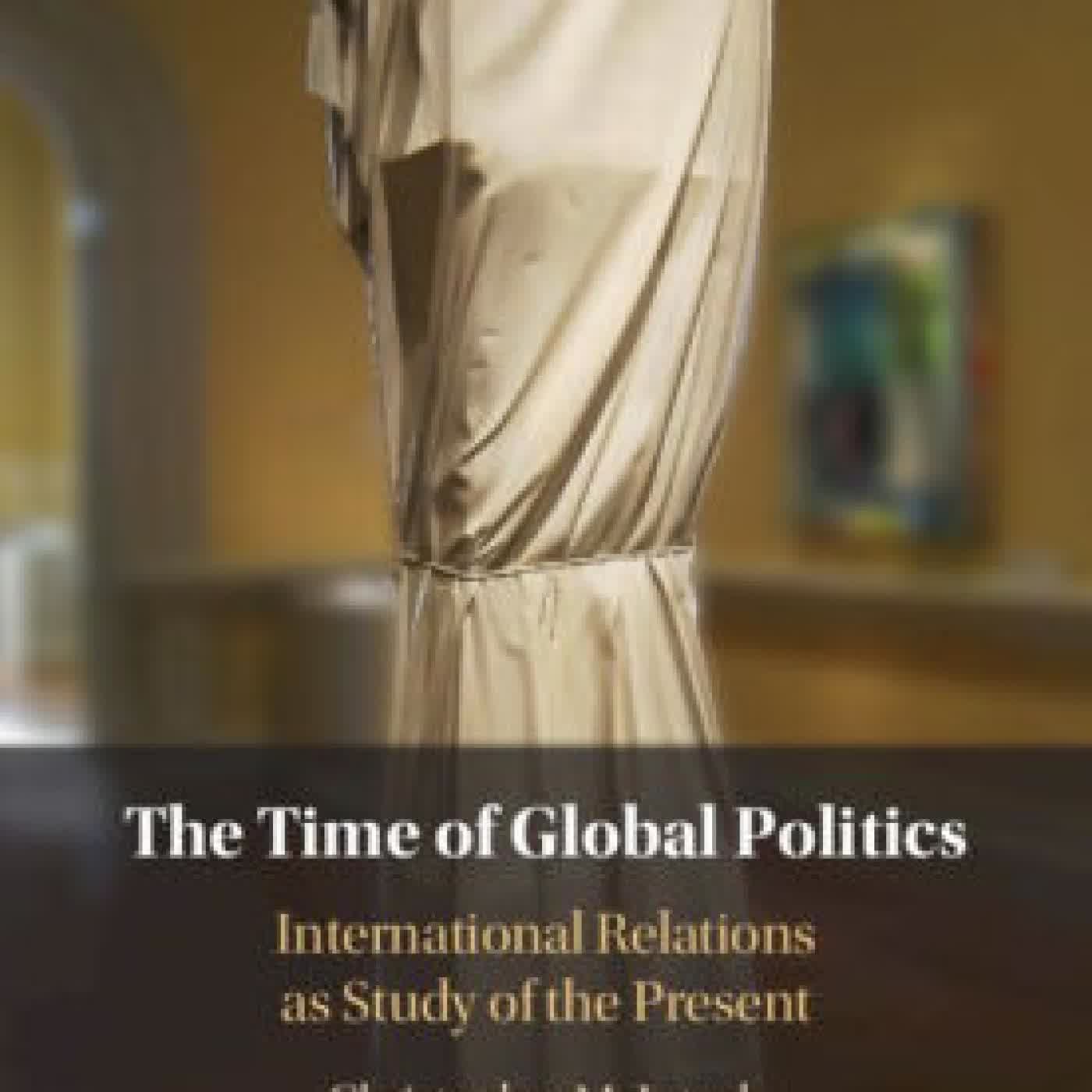 Read online: The Time of Global Politics: International Relations as Study of the Present by Christopher McIntosh