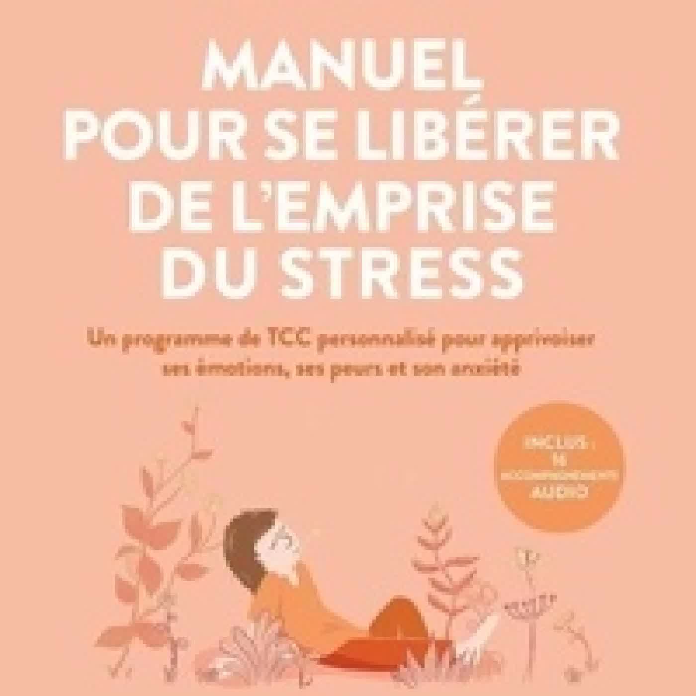 {téléchargement} Manuel pour se libérer de l'emprise du stress - Un programme de TCC personnalisé pour apprivoiser ses émotions, ses peurs et son anxiété