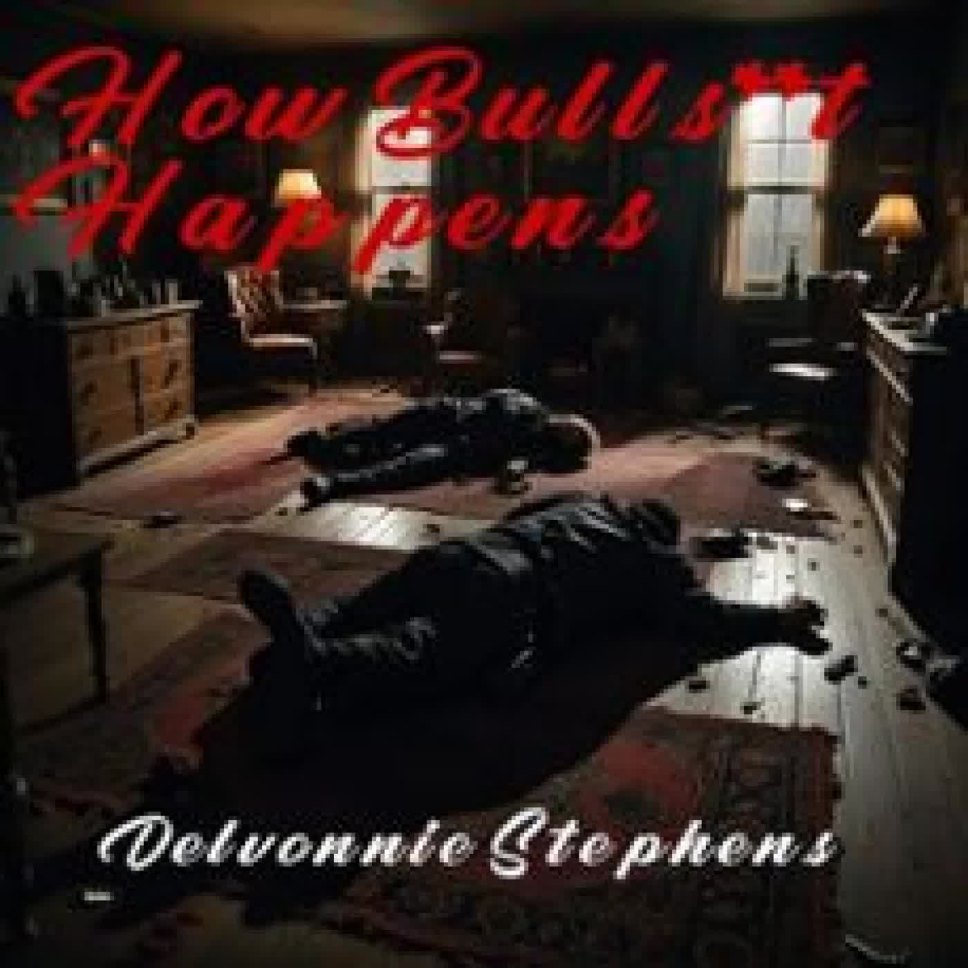 HOW BULLS**T HAPPENS DELVONNIE STEPHENS