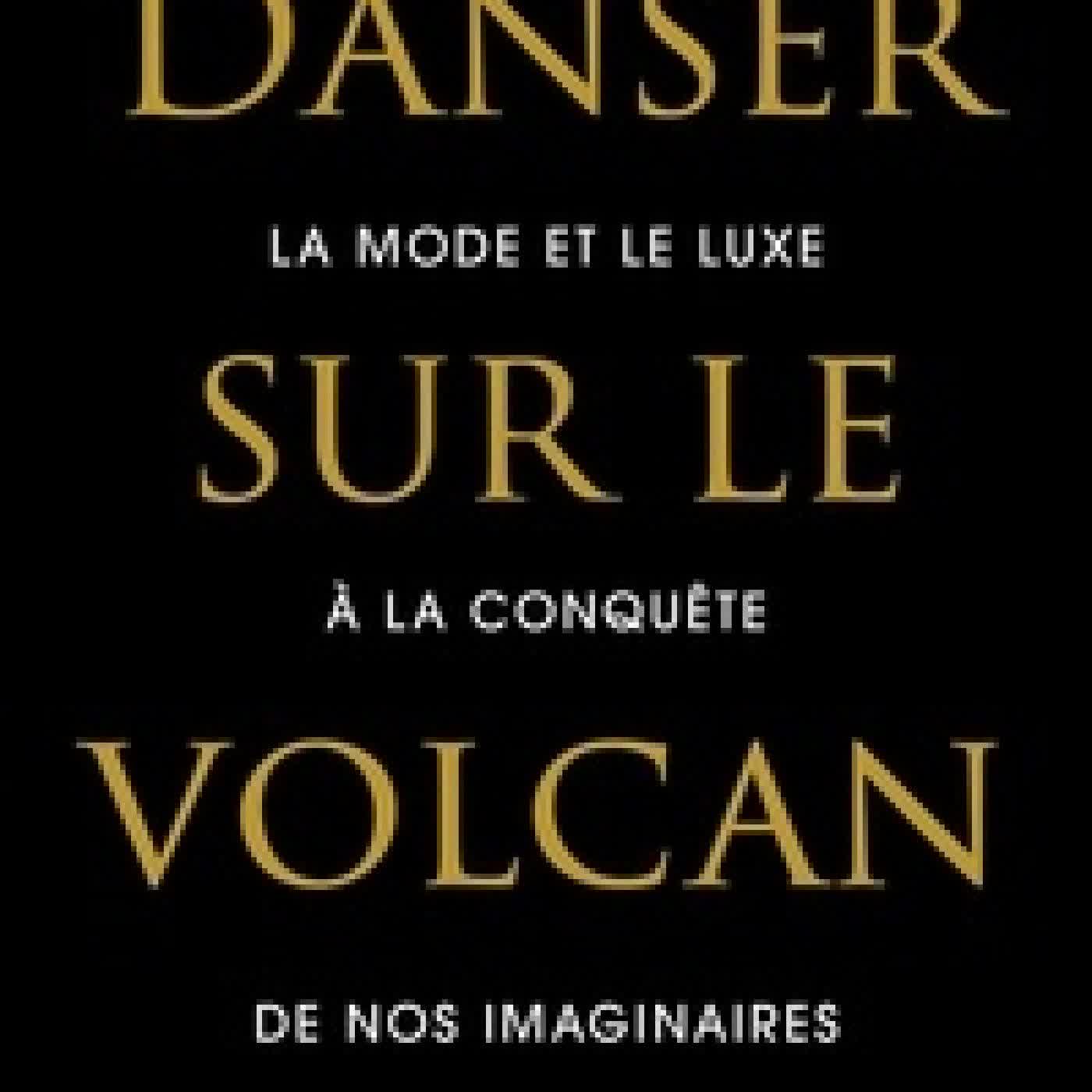 Télécharger Pdf Danser sur le volcan - La mode et le luxe à la conquête de nos imaginaires