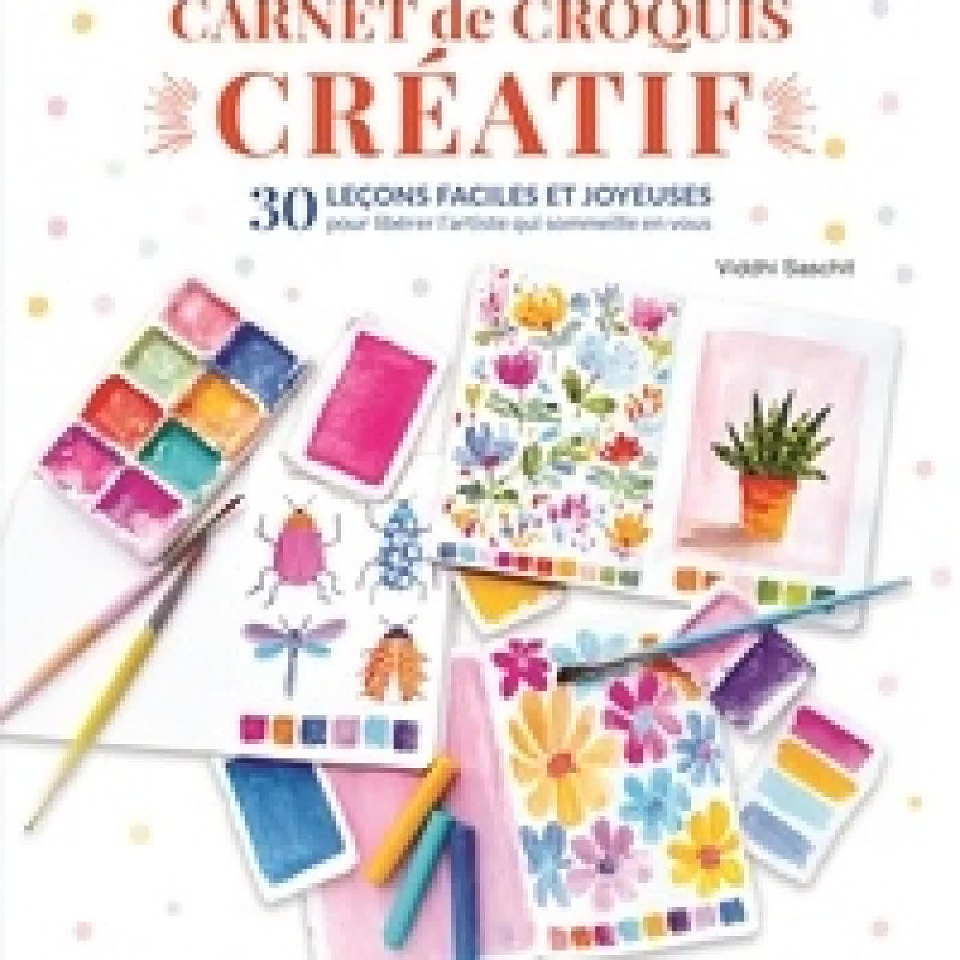 Lire en ligne : Carnet de croquis créatif. 30 leçons faciles et joyeuses pour libérer l'artiste qui sommeille en vous