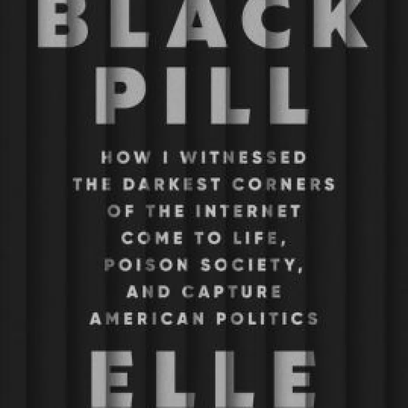 Read online: Black Pill: How I Witnessed the Darkest Corners of the Internet Come to Life, Poison Society, and Capture American Politics by Elle Reeve