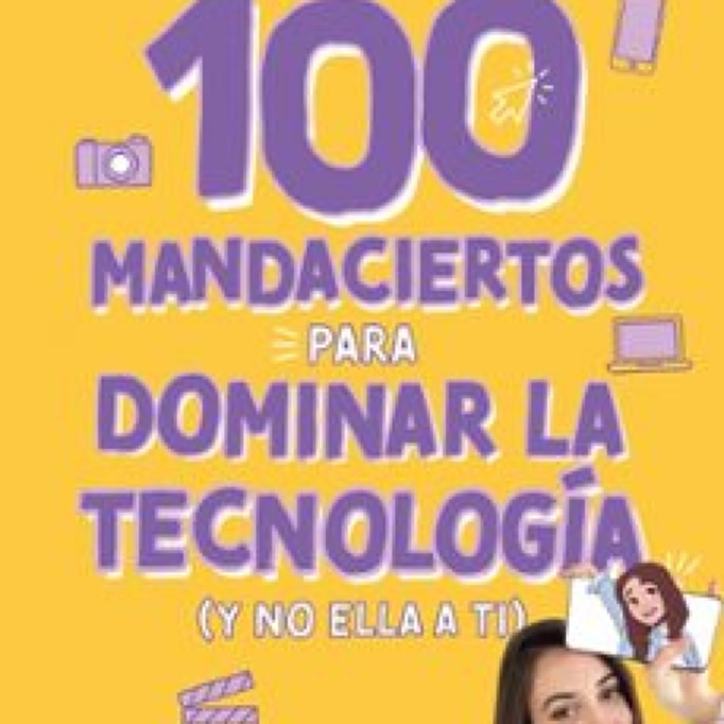 100 MANDACIERTOS PARA DOMINAR LA TECNOLOGÍA (Y NO ELLA A TI) LAURA SANCHEZ