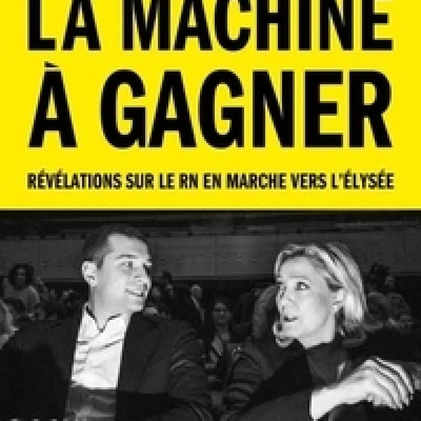 Lire en ligne : La machine à gagner - Révélations sur le RN en marche vers l'Elysée