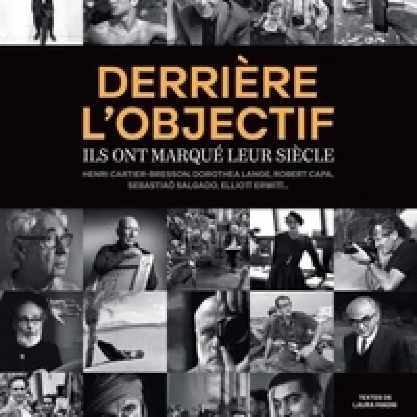{téléchargement} Derrière l'objectif - Ils ont marqué leur siècle : Henri Cartier-Bresson, Dorothea Lange, Robert Capa, Sebastiaõ Salgado, Elliott Erwitt...