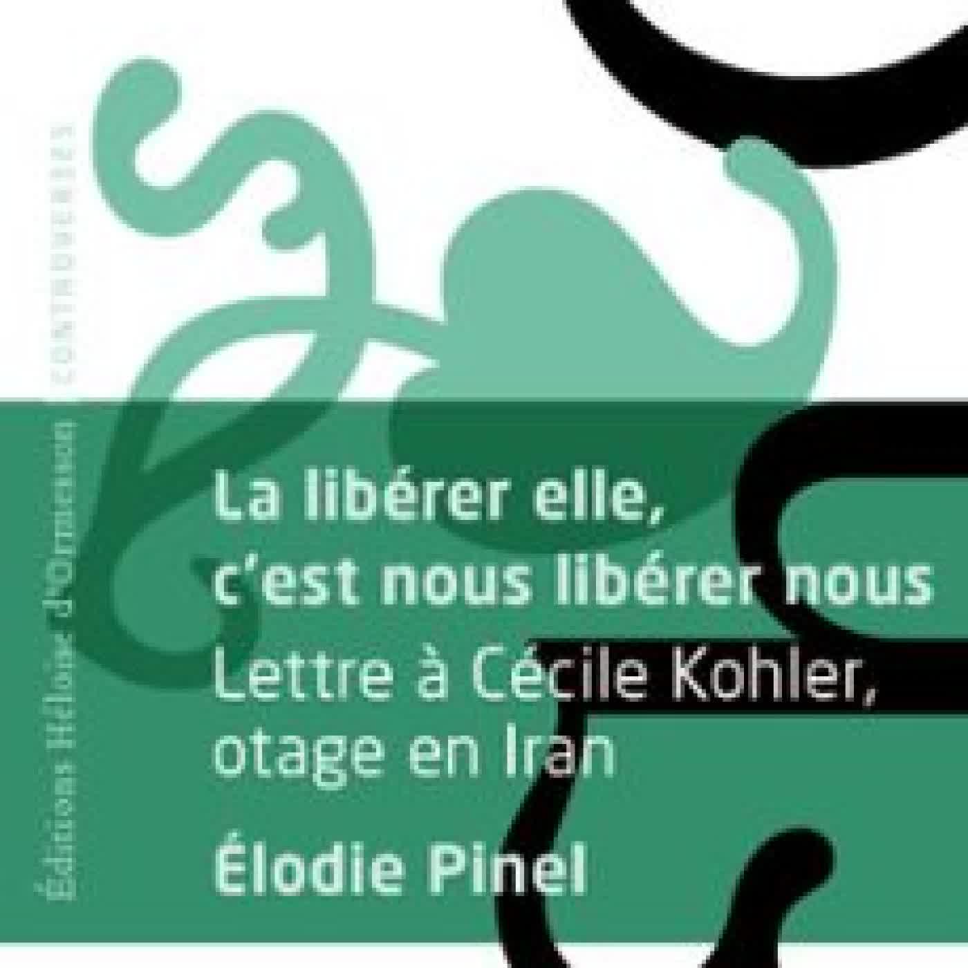 LA LIBÉRER ELLE, C'EST NOUS LIBÉRER NOUS - LETTRE À CÉCILE KOHLER, OTAGE EN IRAN ÉLODIE PINEL