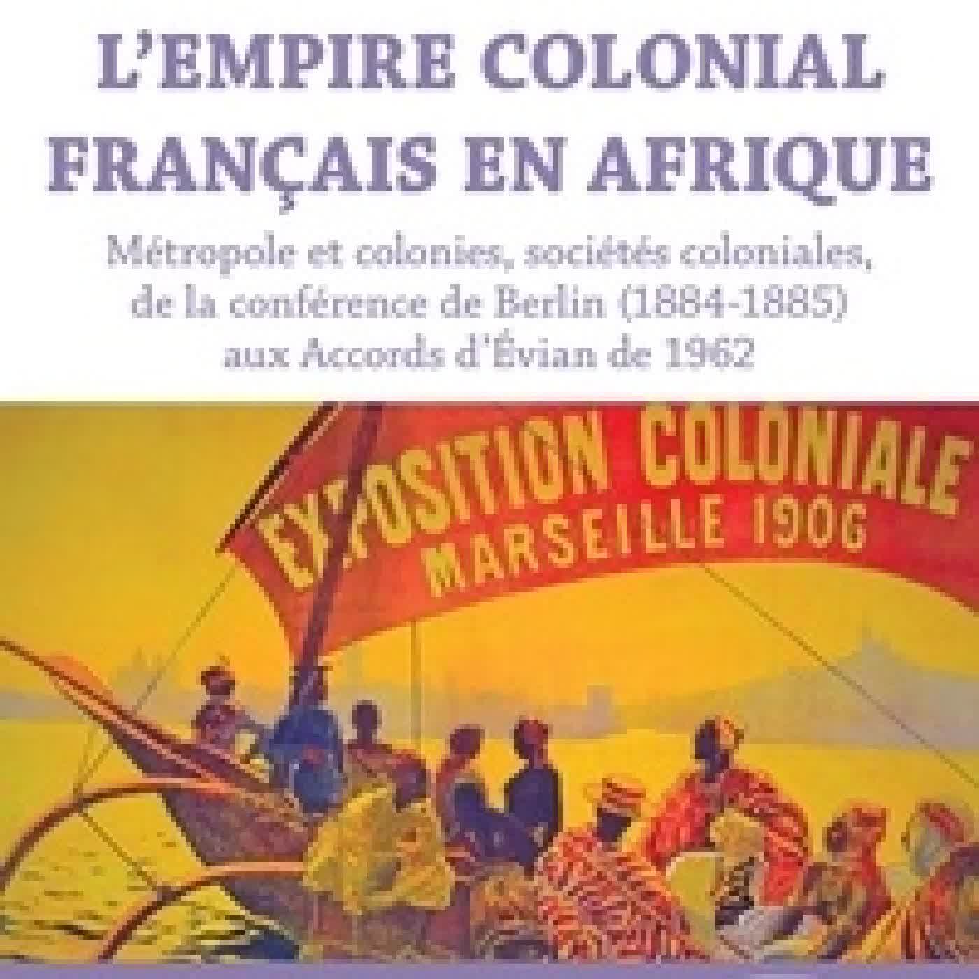 Télécharger Pdf L’empire colonial français en Afrique - Métropole et colonies, sociétés coloniales, de la conférence de Berlin (1884-1885) aux Accords d’Évian de 1962