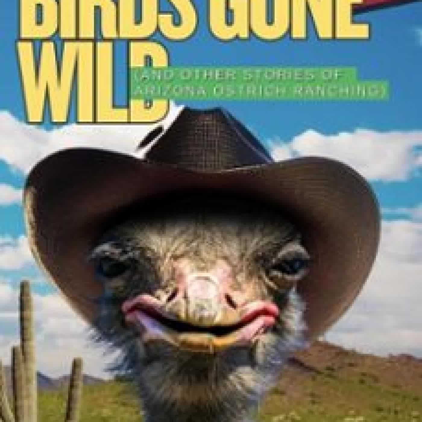BIRDS GONE WILD (AND OTHER STORIES OF ARIZONA OSTRICH RANCHING) JANELLE MOLONY