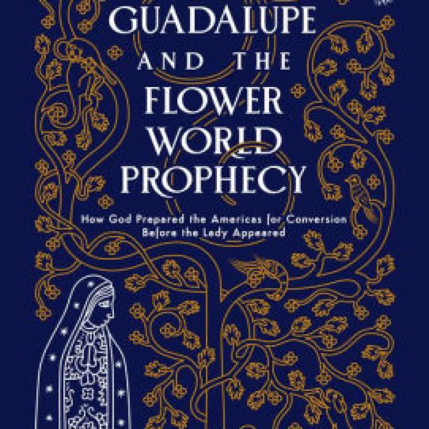 Guadalupe and the Flower World Prophecy: How God Prepared the Americas for Conversion Before the Lady Appeared by Joseph Julian Gonzalez, Monique González on Iphone New Format