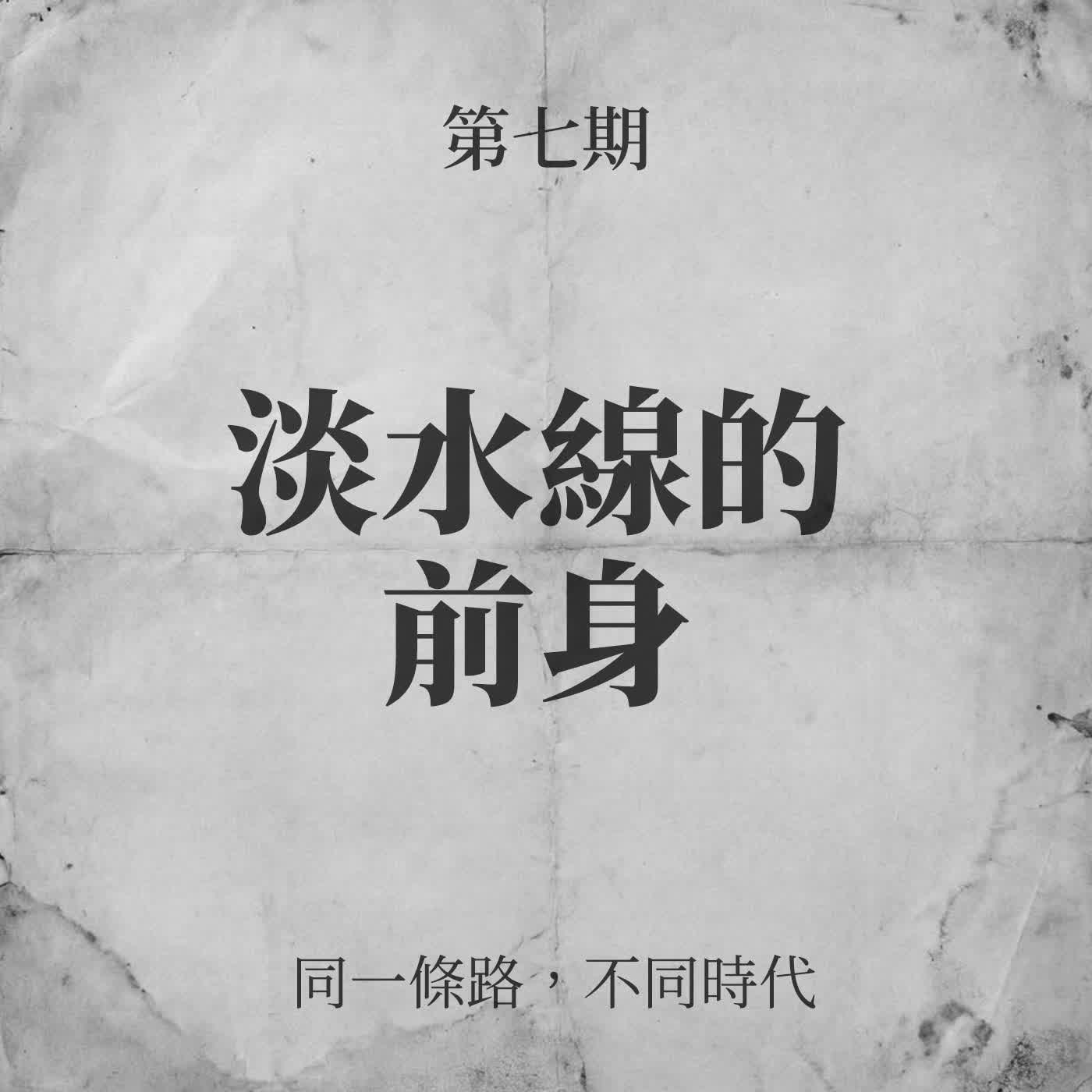 第七期:淡水線的前身──同一條路,不同時代 第七期:淡水線的前身──同一條路,不同時代