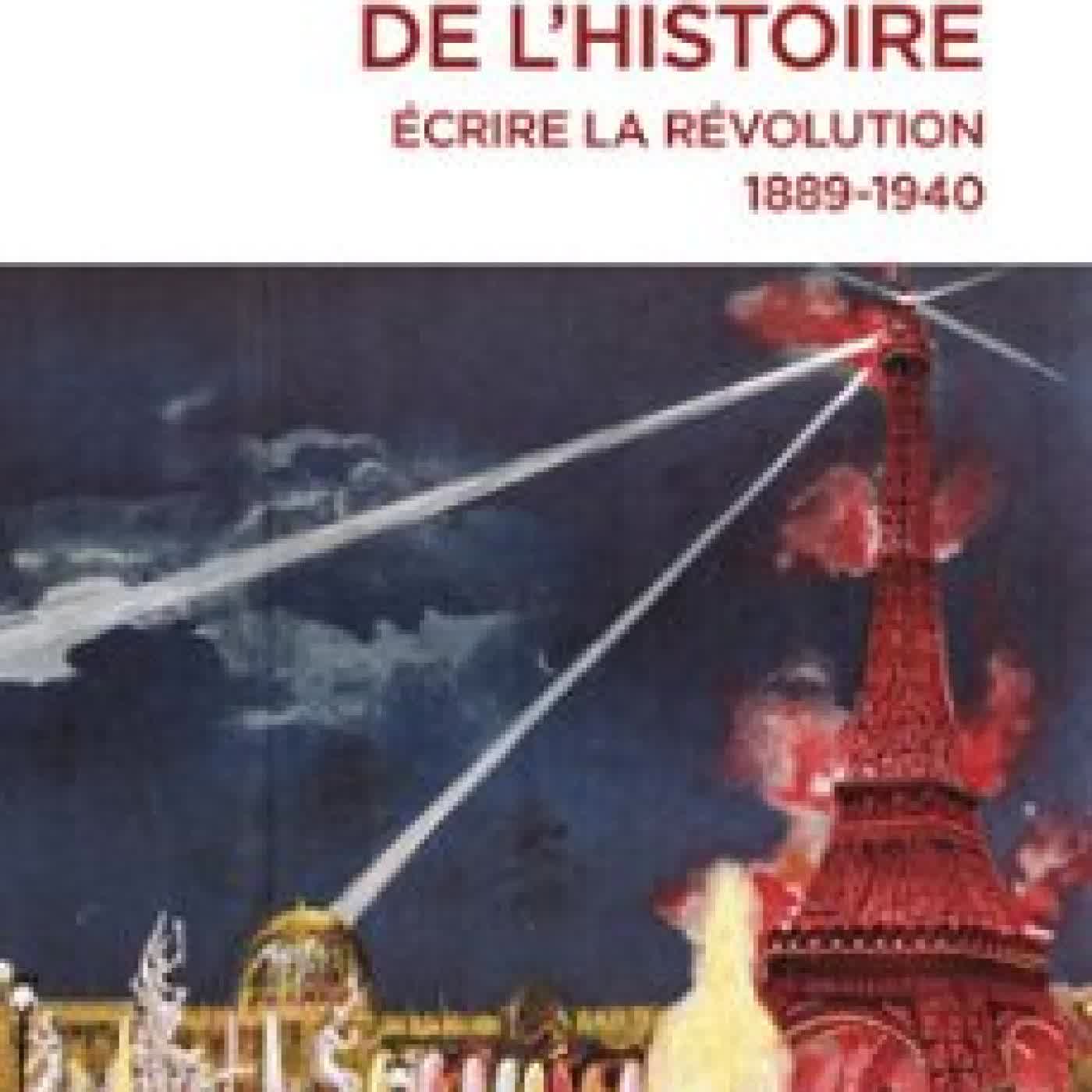 LE CULTE DE L'HISTOIRE - ÉCRIRE LA RÉVOLUTION, 1889-1940 GUILLAUME LANCEREAU