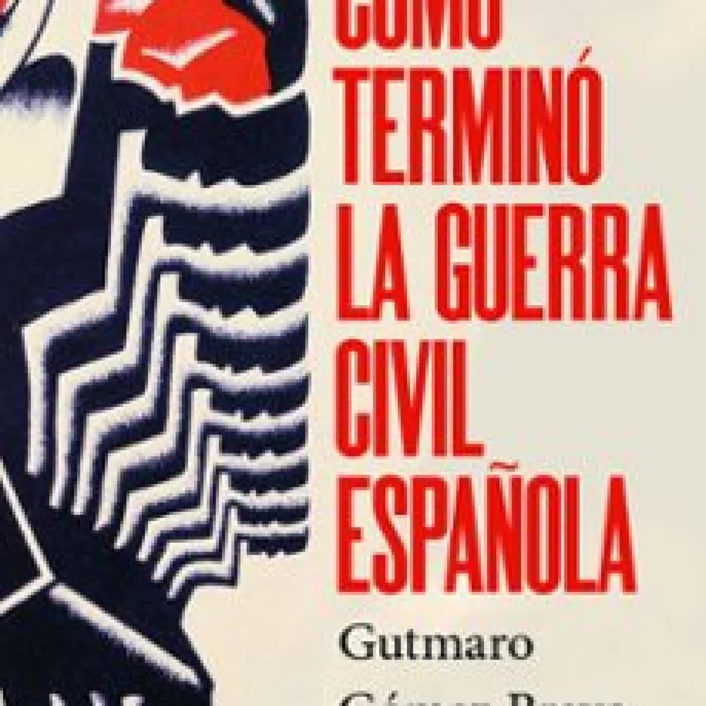CÓMO TERMINÓ LA GUERRA CIVIL ESPAÑOLA Gutmaro Gómez Bravo