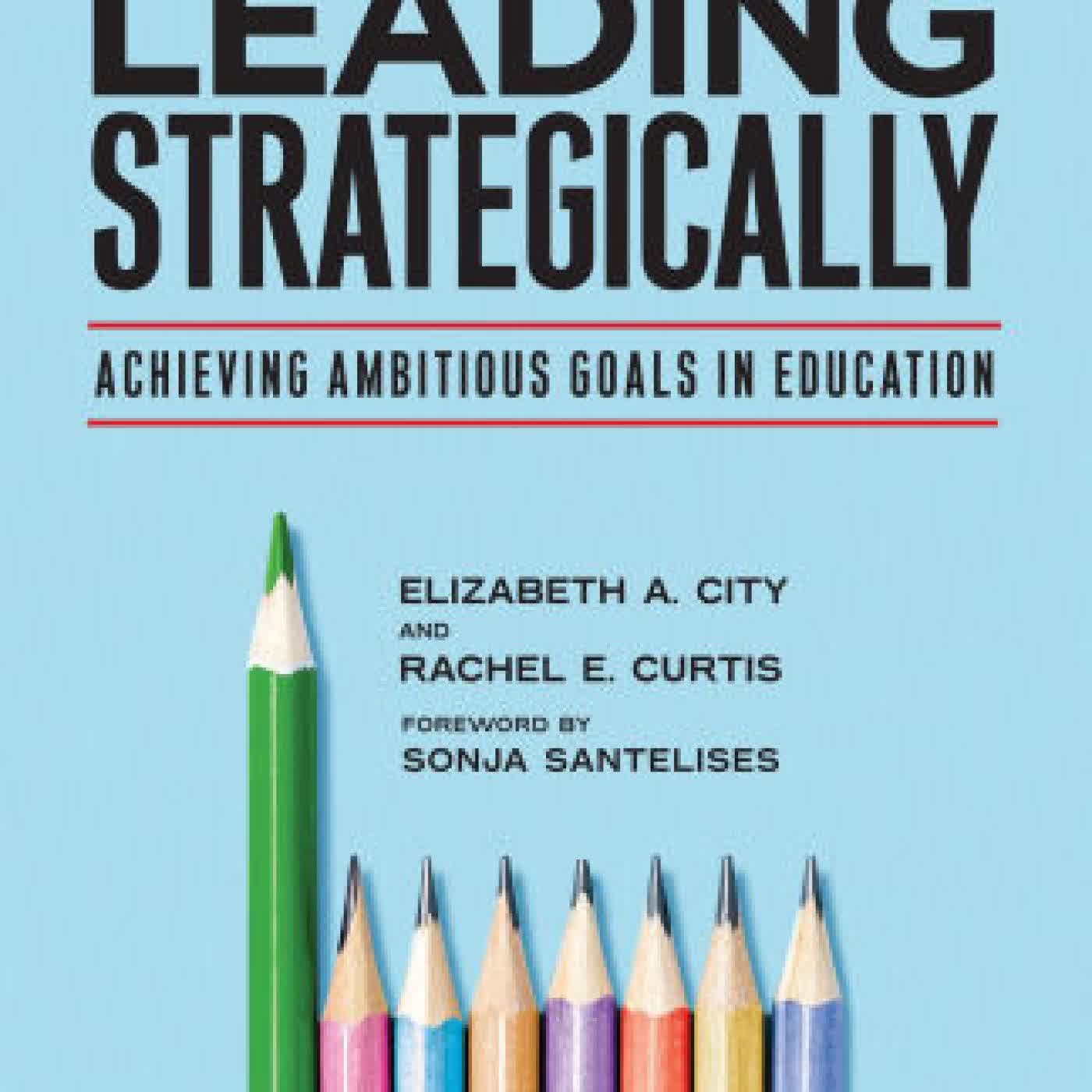 Read online: Leading Strategically: Achieving Ambitious Goals in Education by Elizabeth A. City, Rachel E. Curtis, Sonja Santelises
