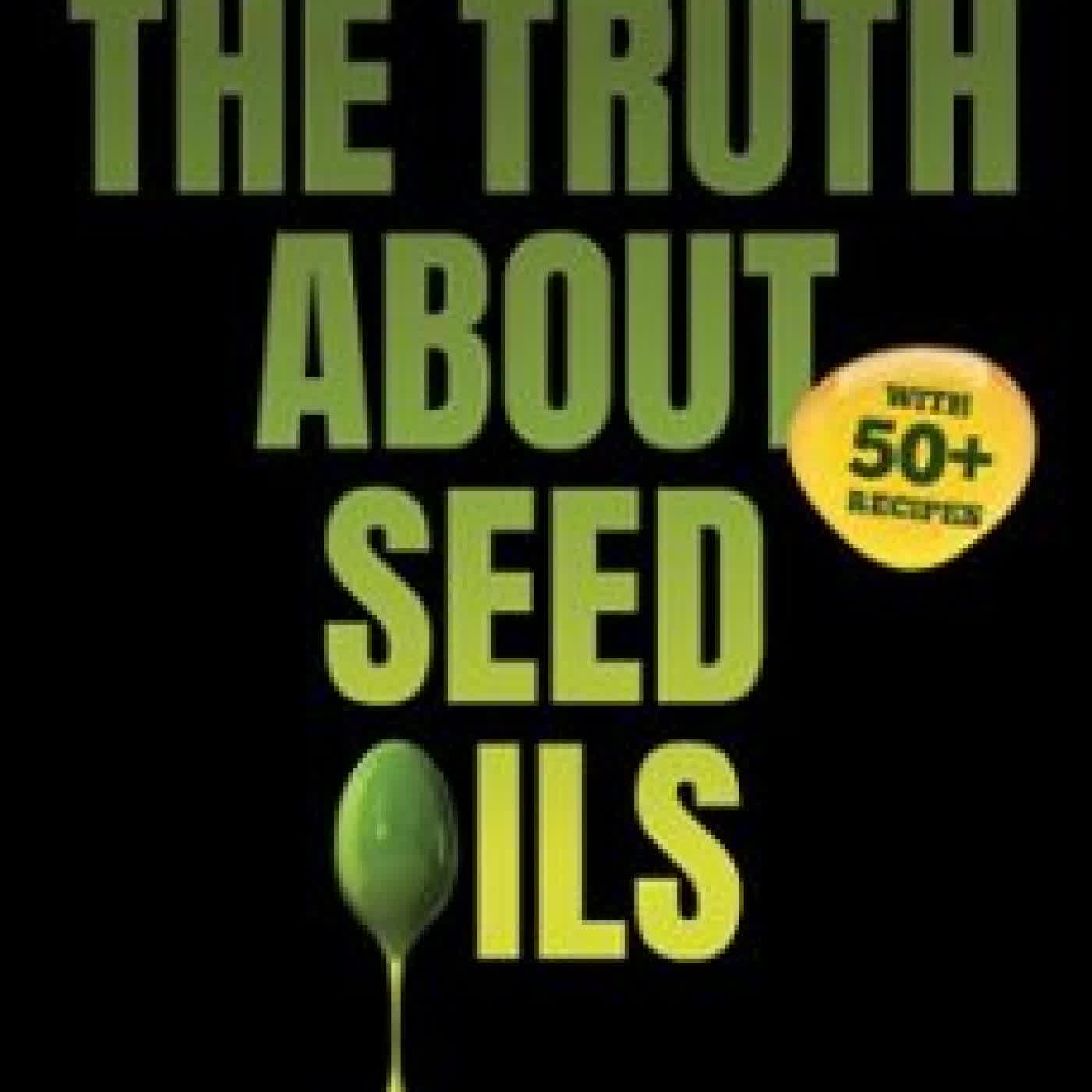 THE TRUTH ABOUT SEED OILS LIANA WERNER GRAY, CHERIE CALBOM
