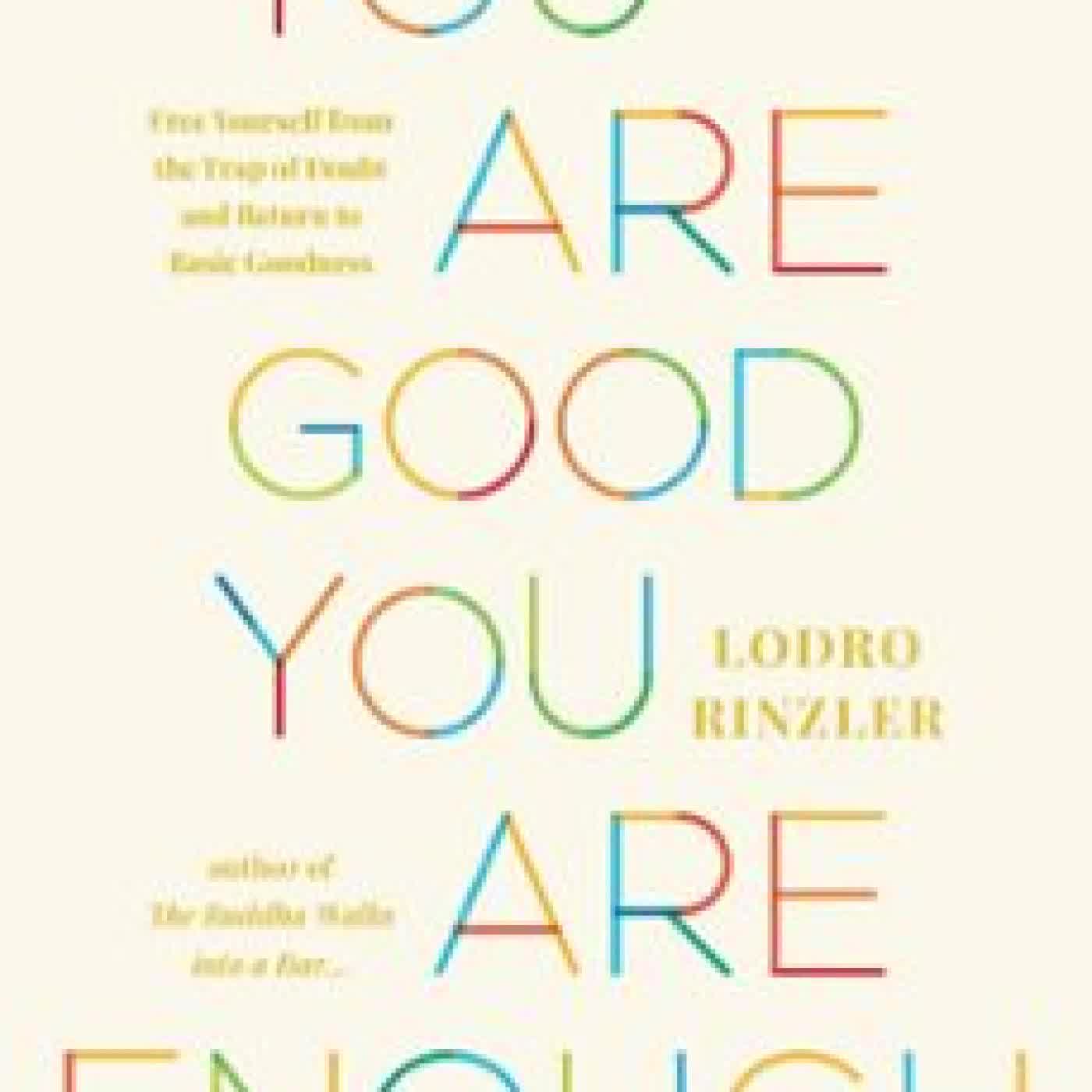 YOU ARE GOOD, YOU ARE ENOUGH Lodro Rinzler