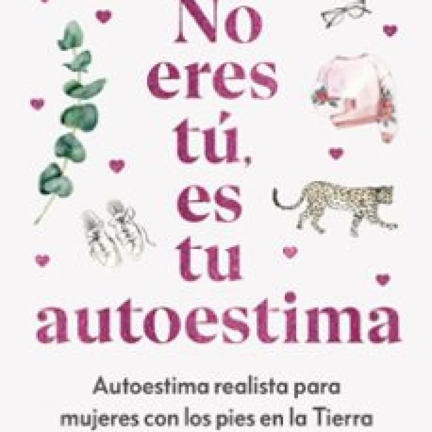 NO ERES TÚ, ES TU AUTOESTIMA ROSA MALOSPELOS