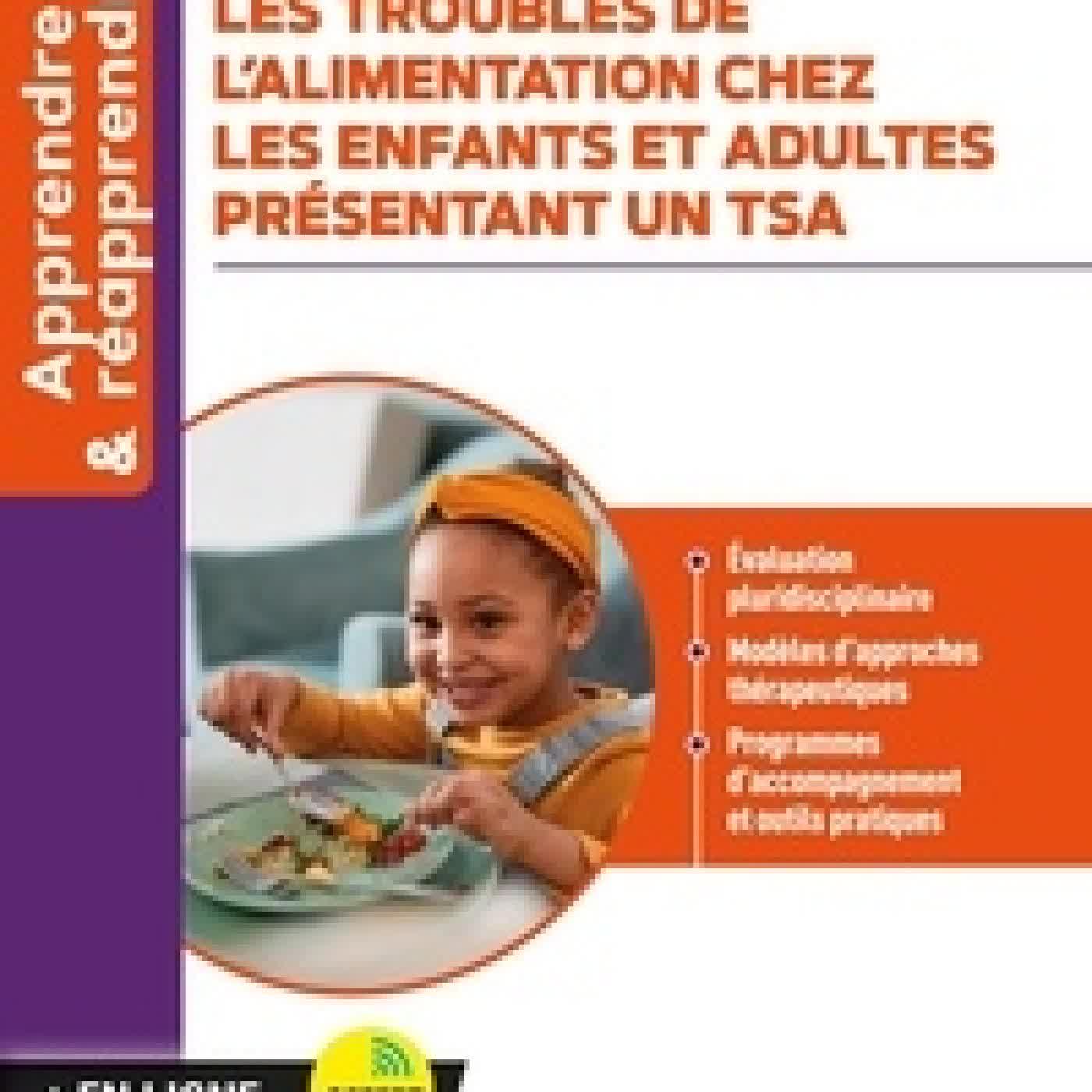 Lire en ligne : Les troubles de l’alimentation chez les enfants et adultes présentant un TSA. Evaluation pluridisciplinaire, modèles d'approches thérapeutiques, programmes d'accompagnement et outils pratiques