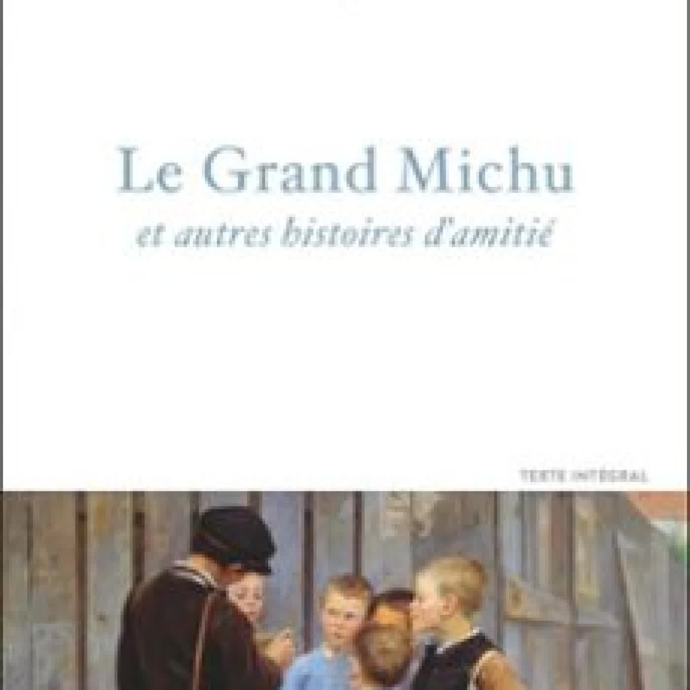 LE GRAND MICHU ET AUTRES HISTOIRES D'AMITIÉ GUY DE MAUPASSANT, OCTAVE MIRBEAU, ÉMILE ZOLA