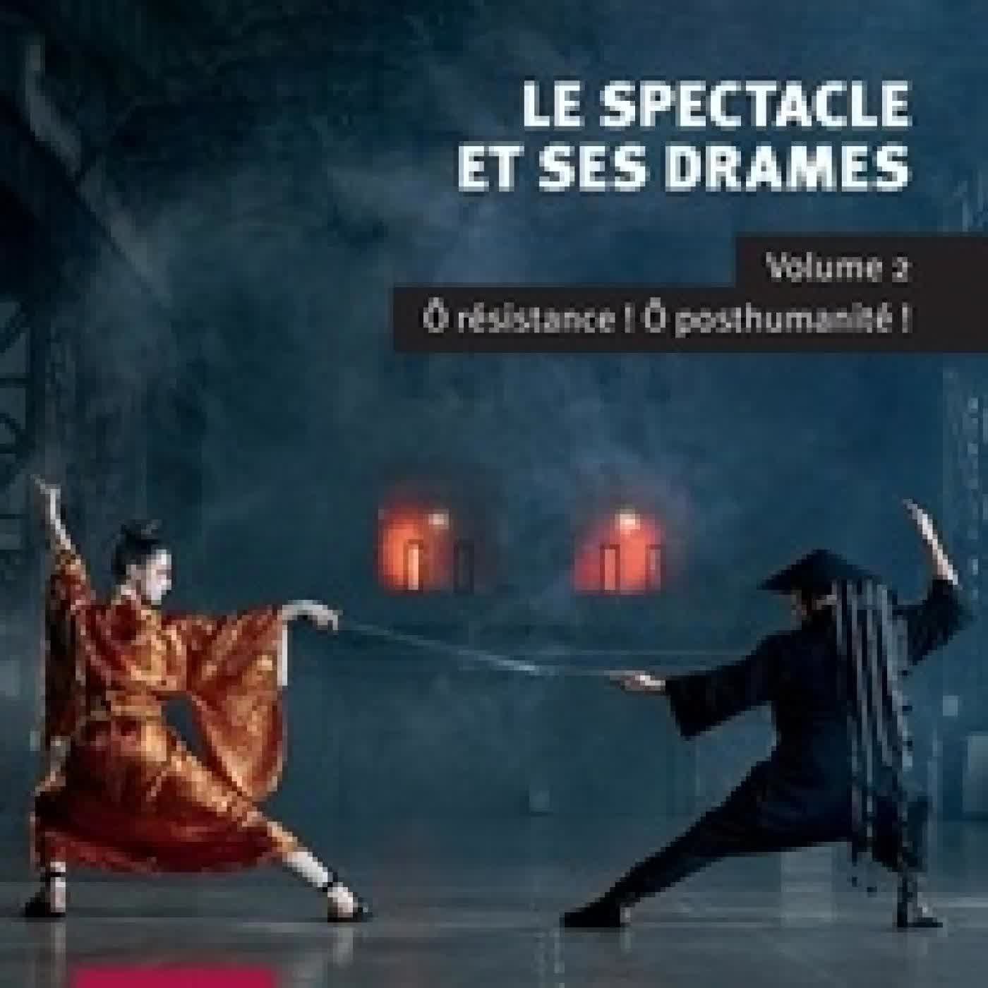 {téléchargement} Le spectacle et ses drames. Volume 2, O résistance ! O posthumanité !