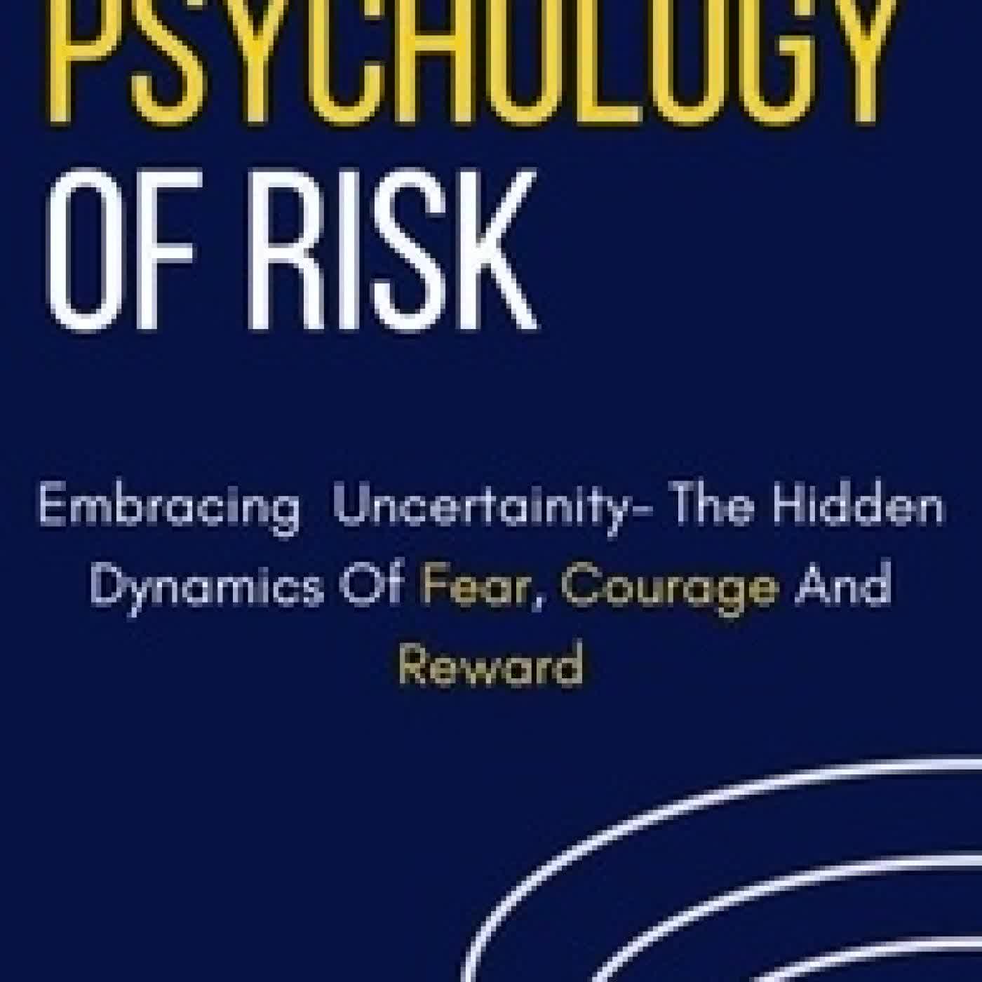 Télécharger Pdf The Psychology Of Risk: Embracing Uncertainty – The Hidden Dynamics Of Fear, Courage, And Reward