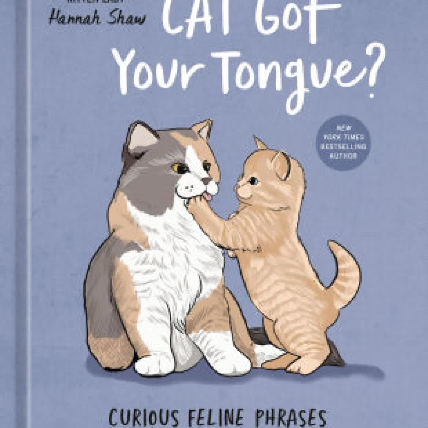 Read online: Cat Got Your Tongue?: Curious Feline Phrases from Around the World by Hannah Shaw, Sophie Lucido Johnson