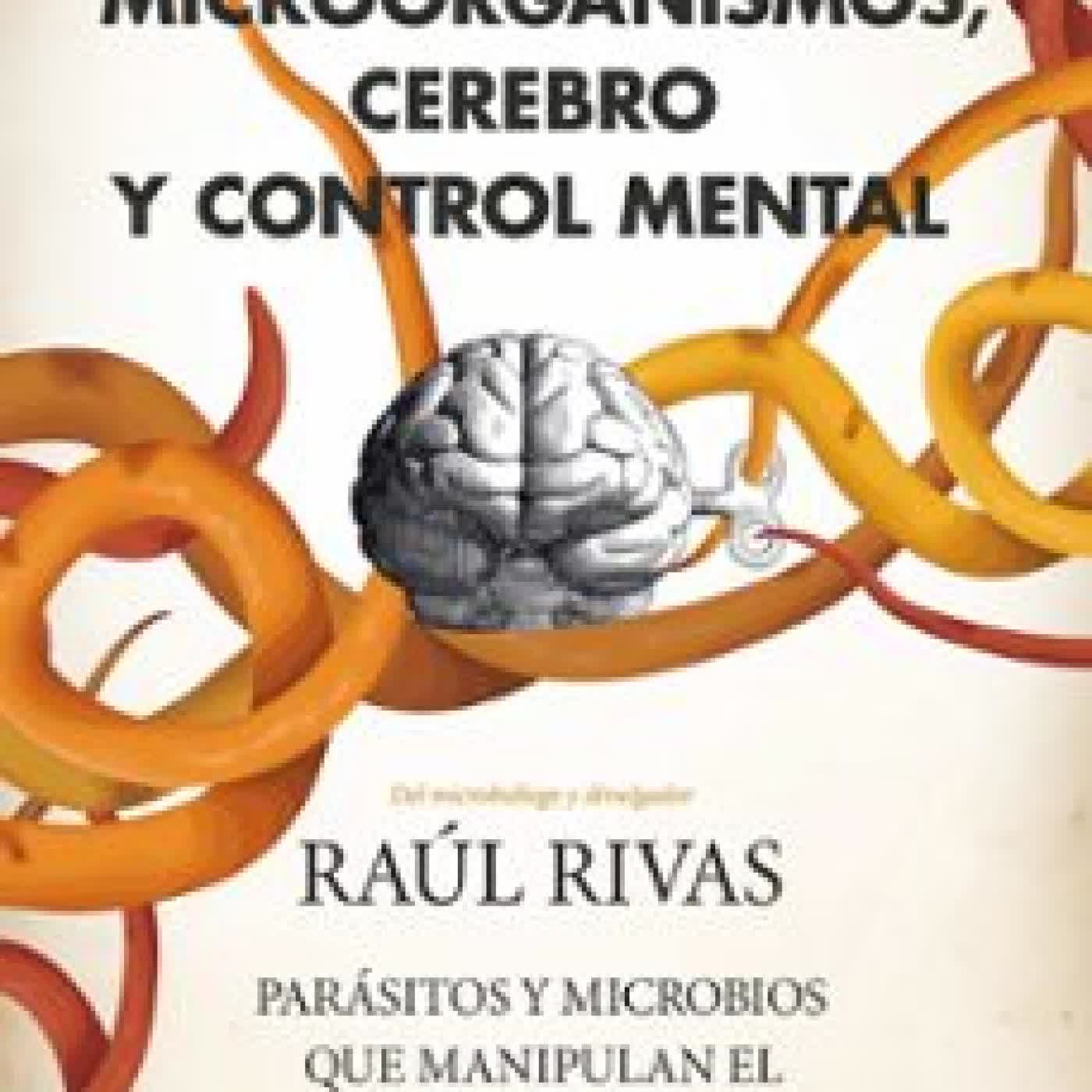 MICROORGANISMOS, CEREBRO Y CONTROL MENTAL Raúl Rivas