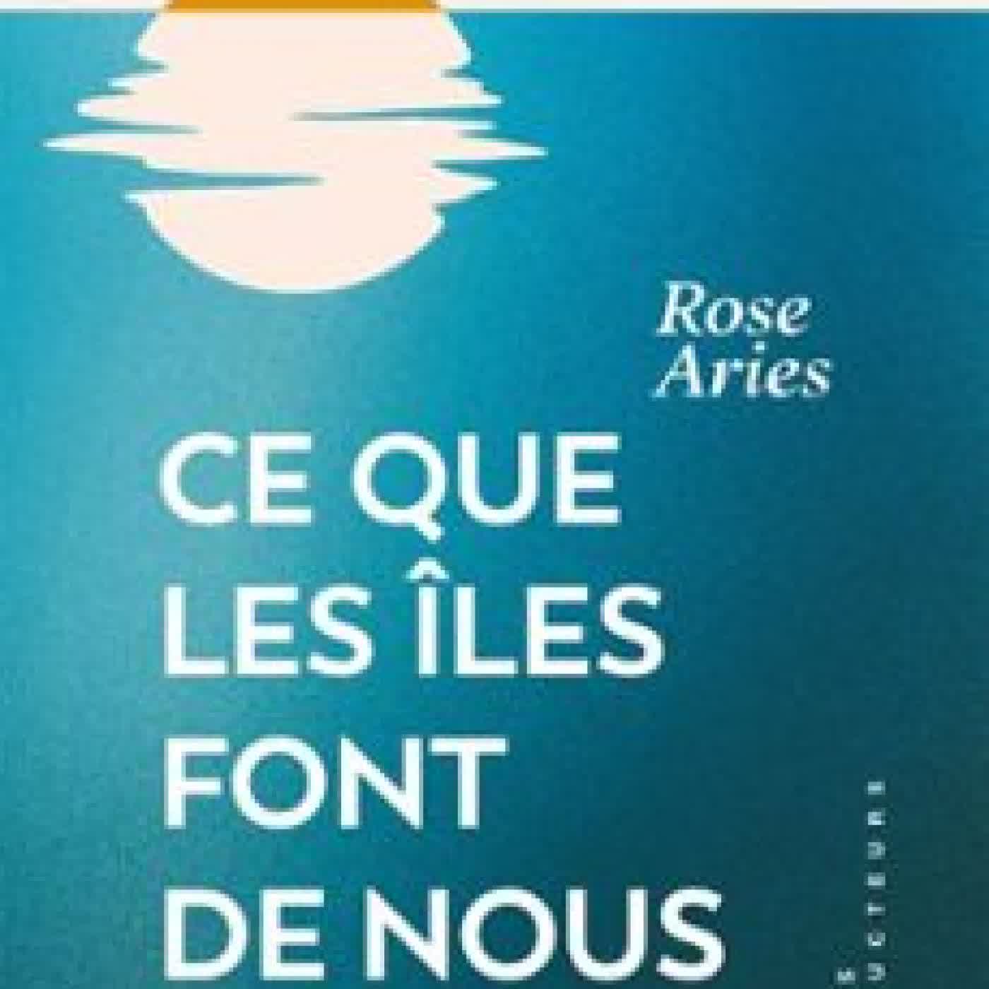 CE QUE LES ÎLES FONT DE NOUS ROSE ARIES