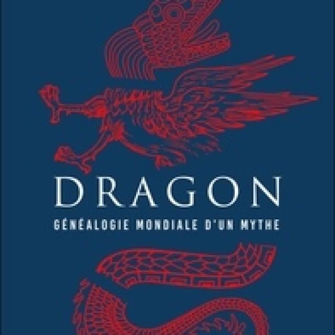 Lire en ligne : Dragon. Généalogie mondiale d'un mythe