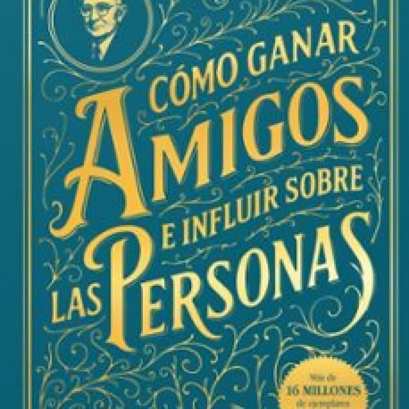 CÓMO GANAR AMIGOS E INFLUIR SOBRE LAS PERSONAS Dale Carnegie
